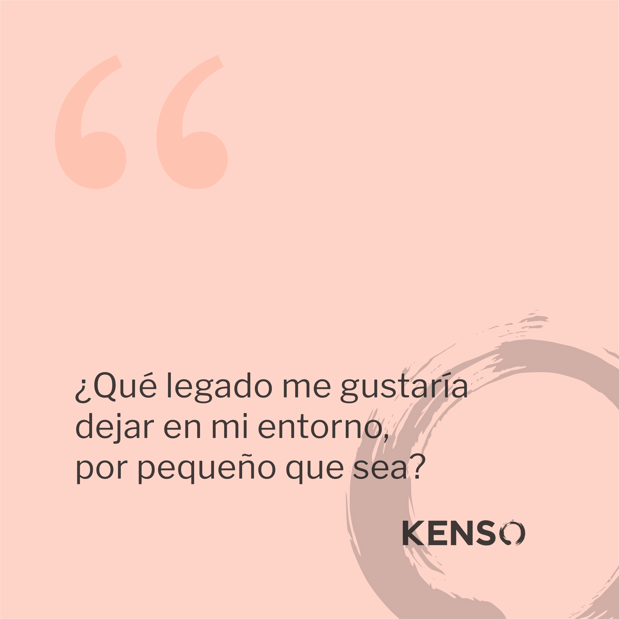 ¿Qué legado me gustaría dejar en mi entorno, por pequeño que sea?