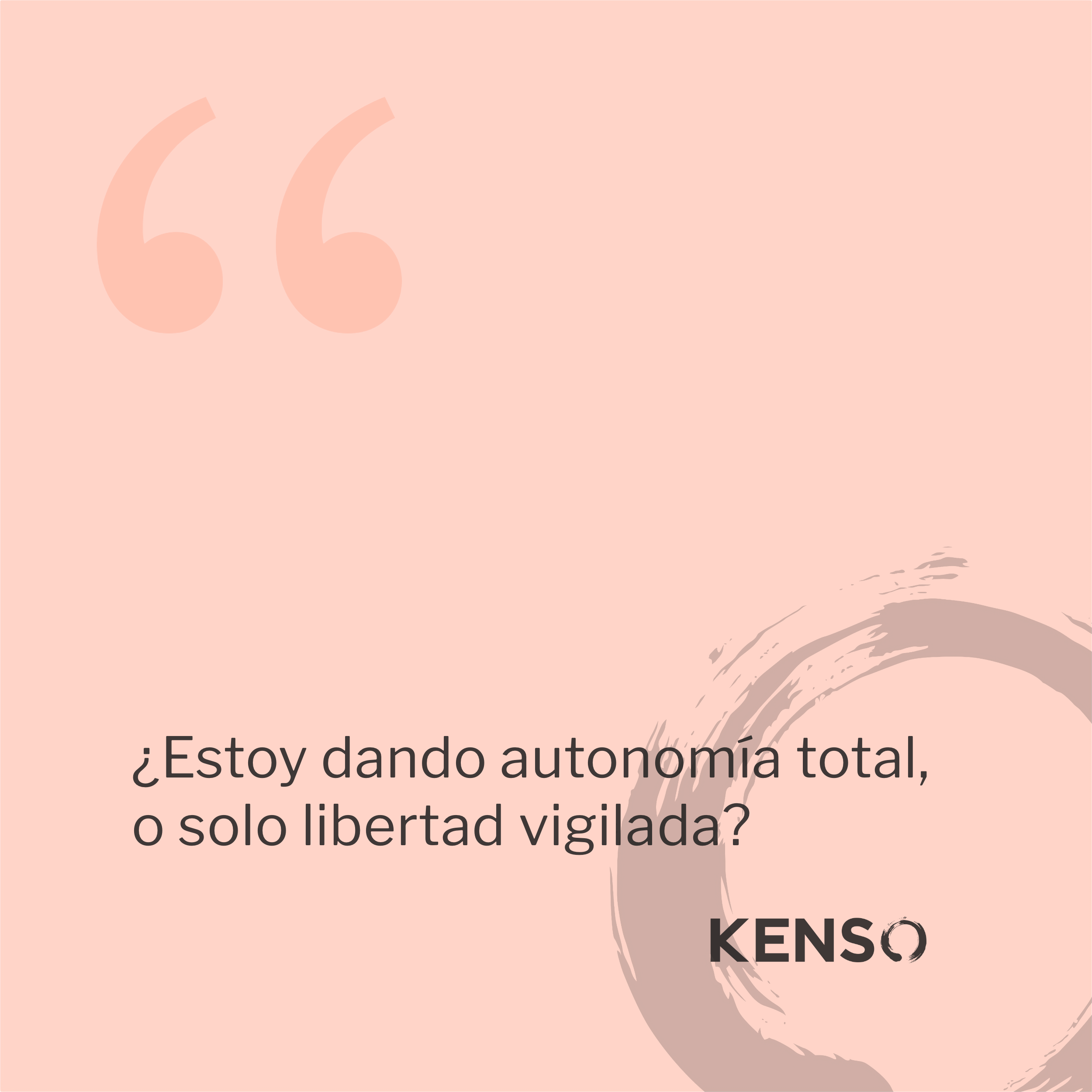 ¿Estoy dando autonomía total, o solo libertad vigilada?