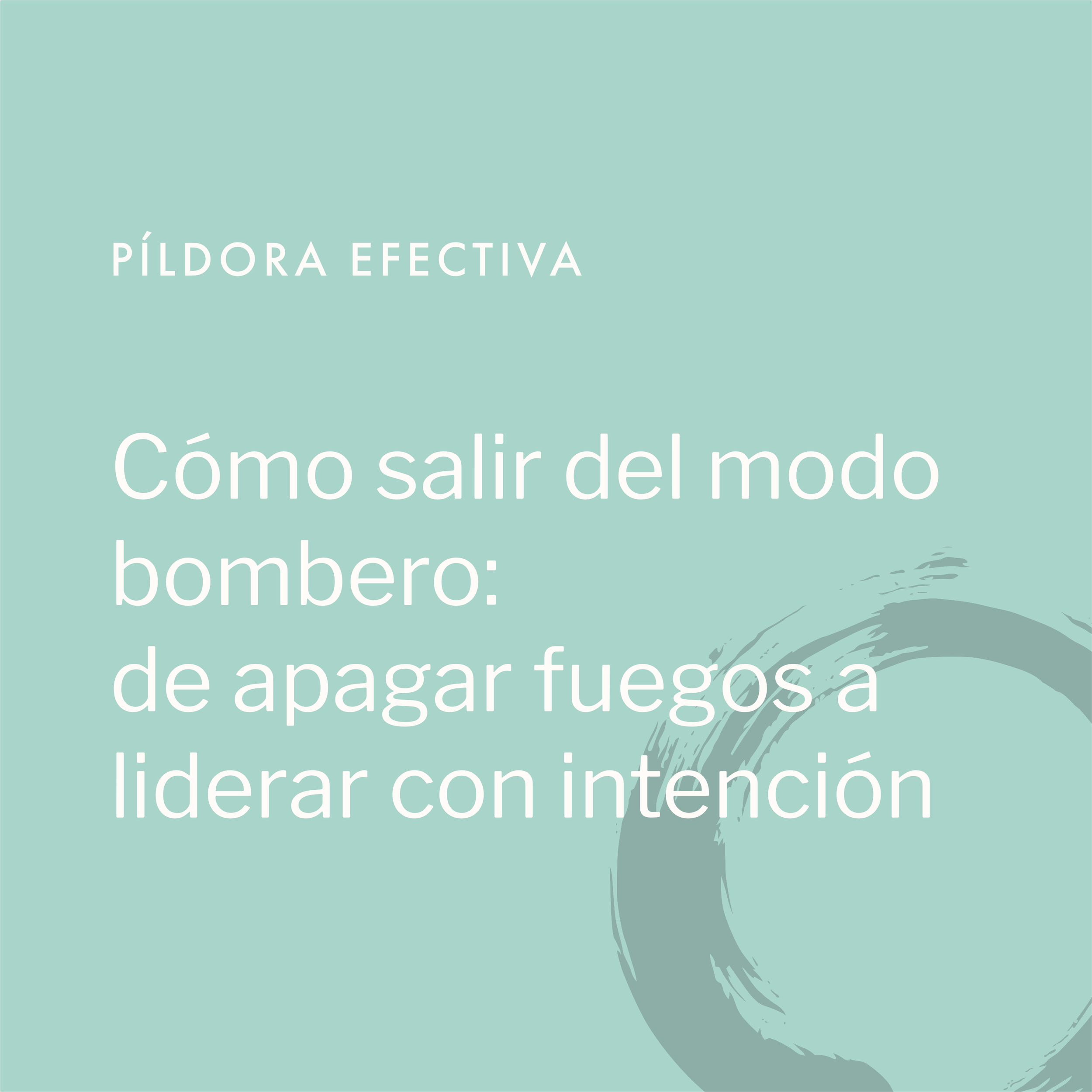 Cómo salir del modo bombero: de apagar fuegos a liderar con intención