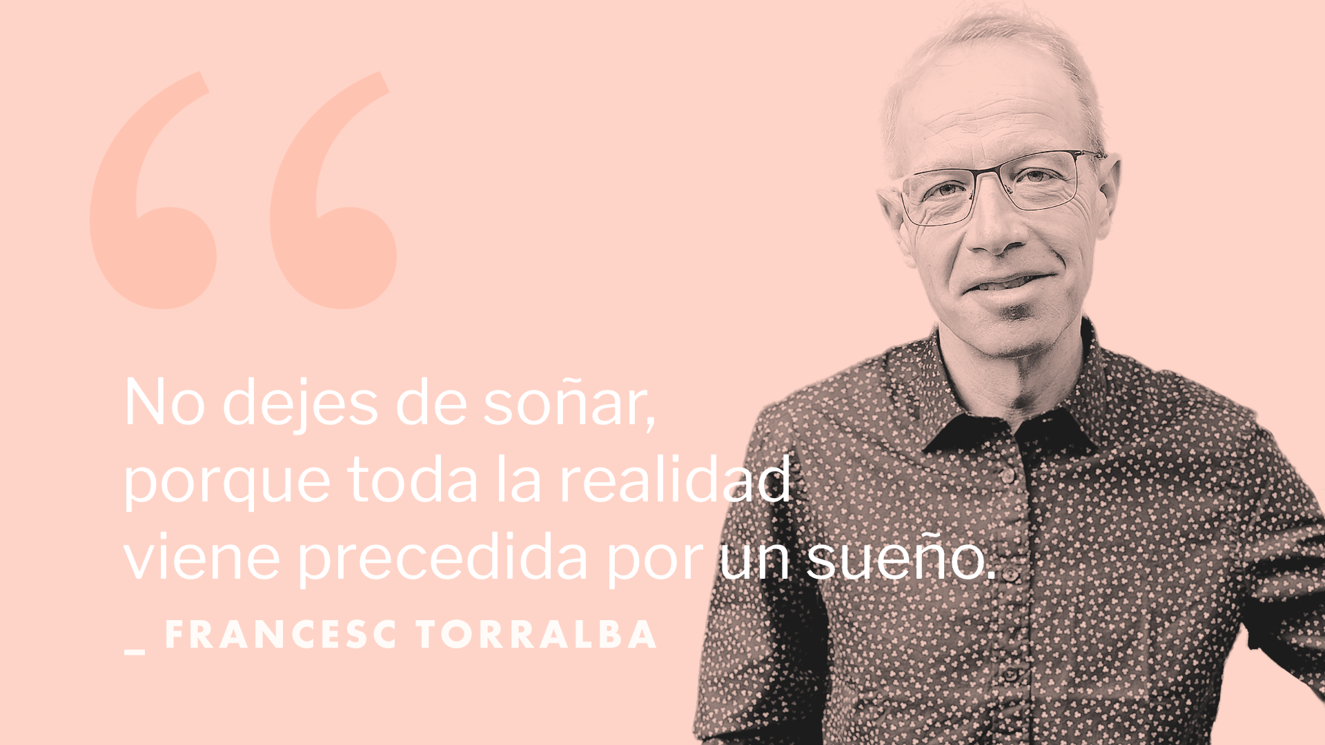 No dejes de soñar,  porque toda la realidad viene predecedida por un sueño.