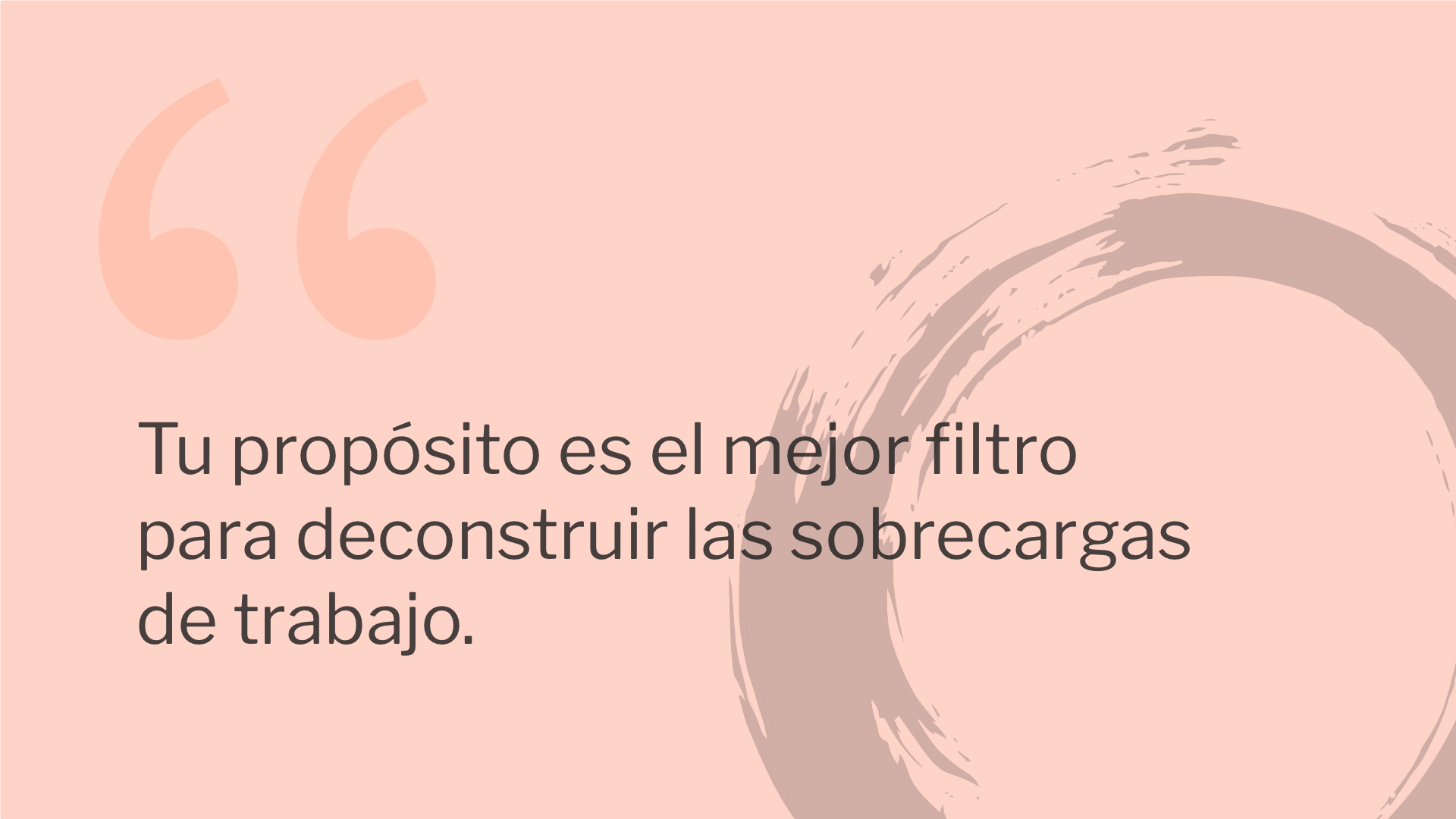 Tu propósito es el mejor filtro para deconstruir las sobrecargas de trabajo.