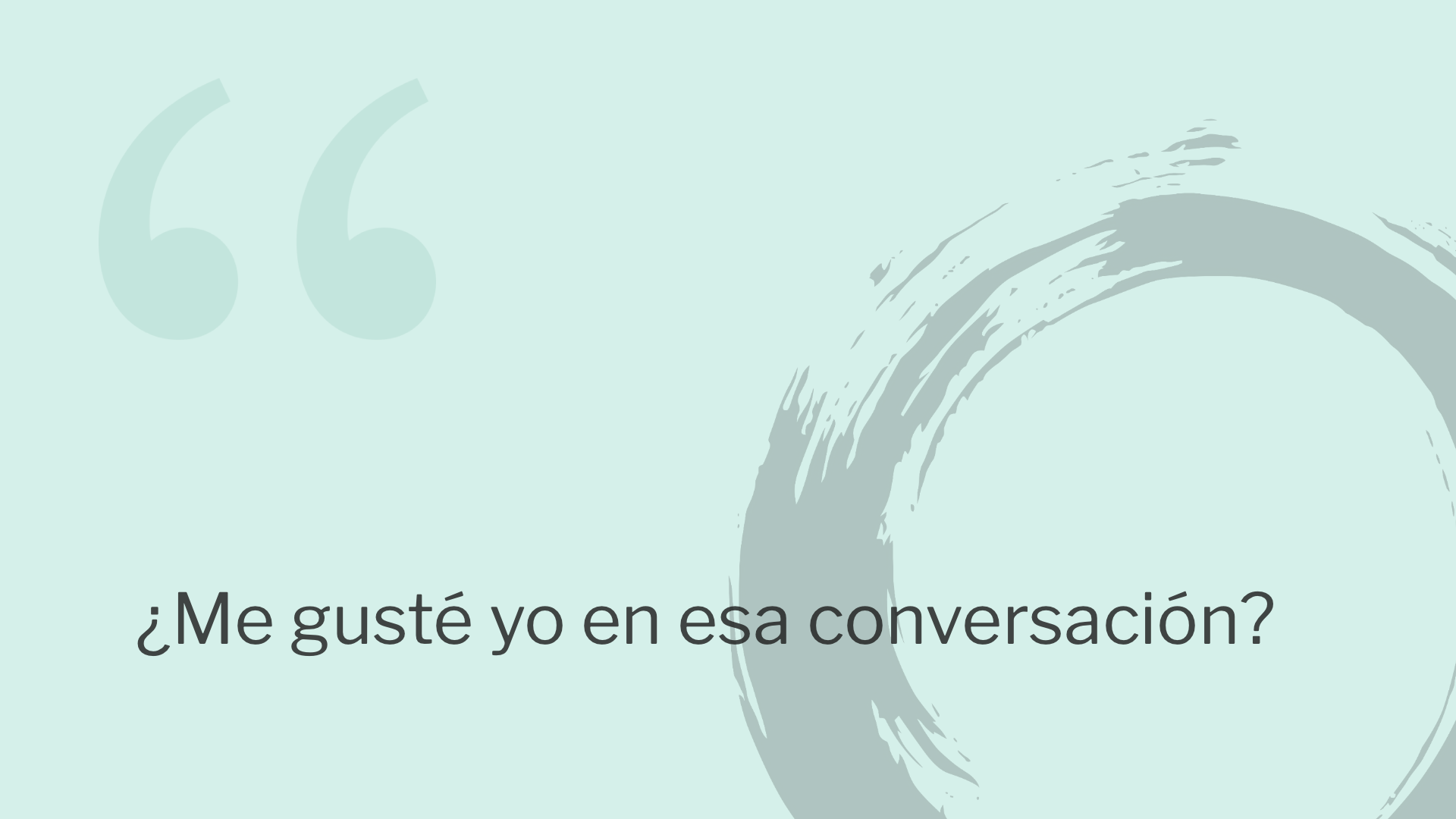 ¿Me gusté yo en esa conversación?