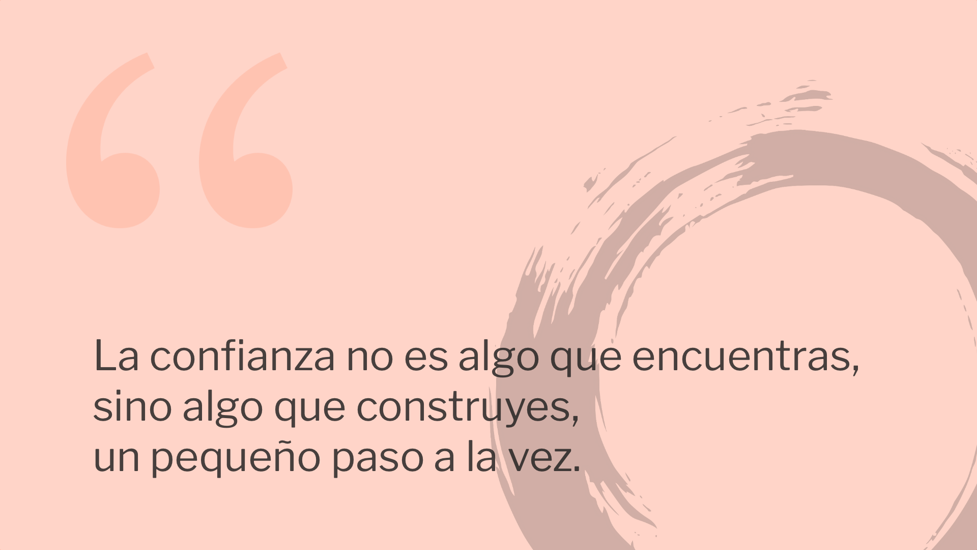 La confianza no es algo que encuentras, sino algo que construyes, un pequeño paso a la vez.