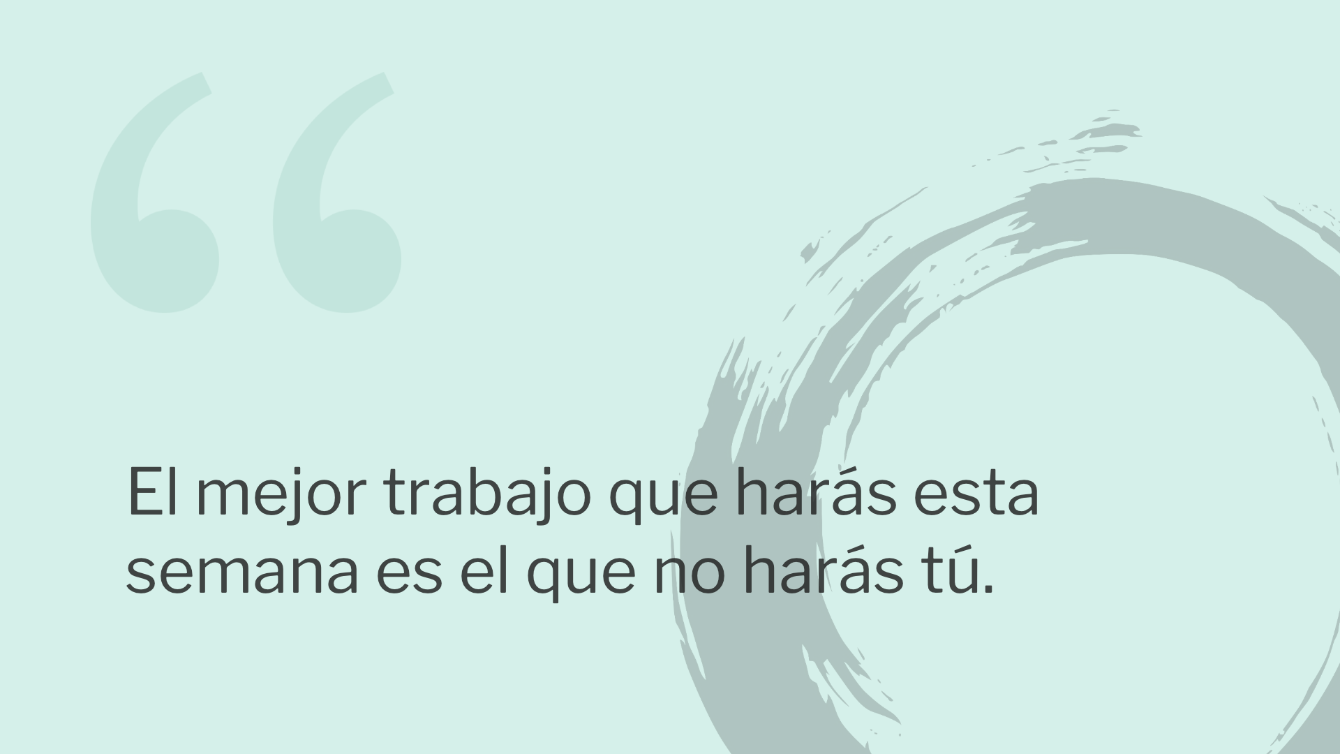 El mejor trabajo que harás esta semana es el que no harás tú.