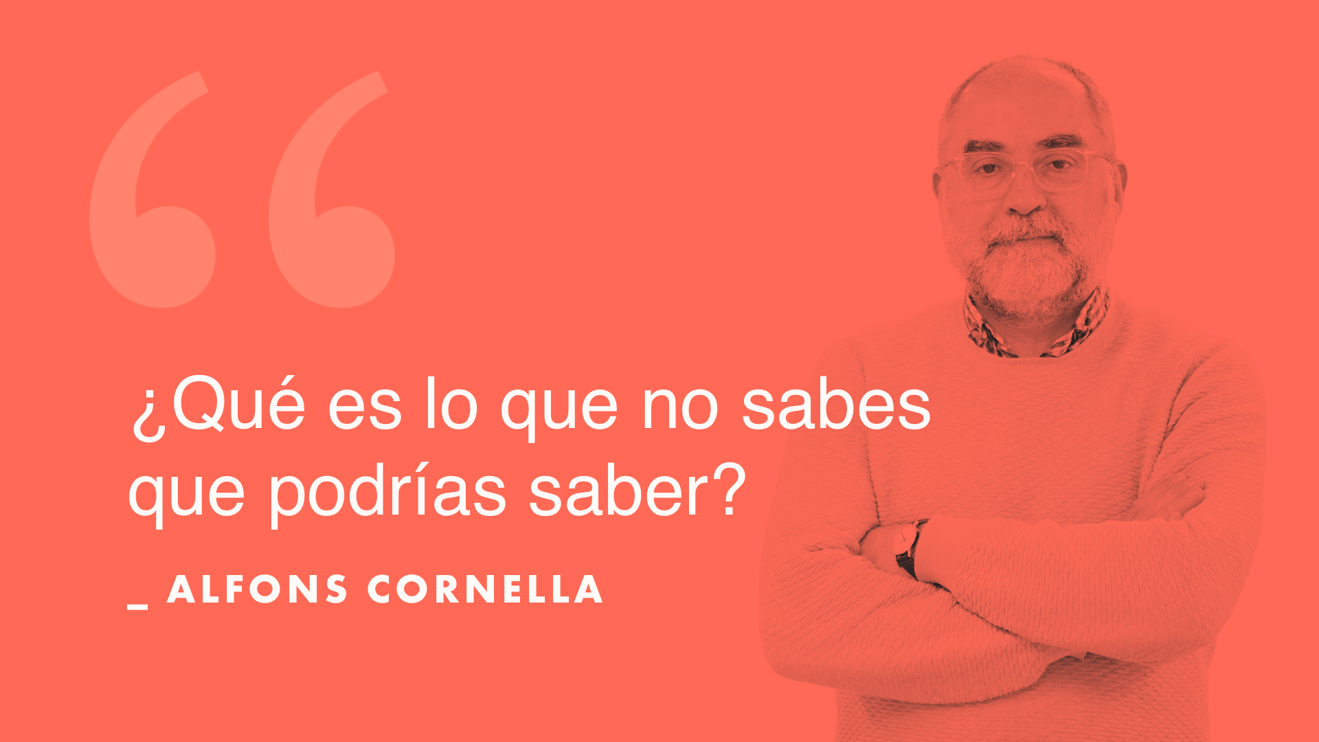 ¿Qué es lo que no sabes que podrías saber? _Alfons Cornella