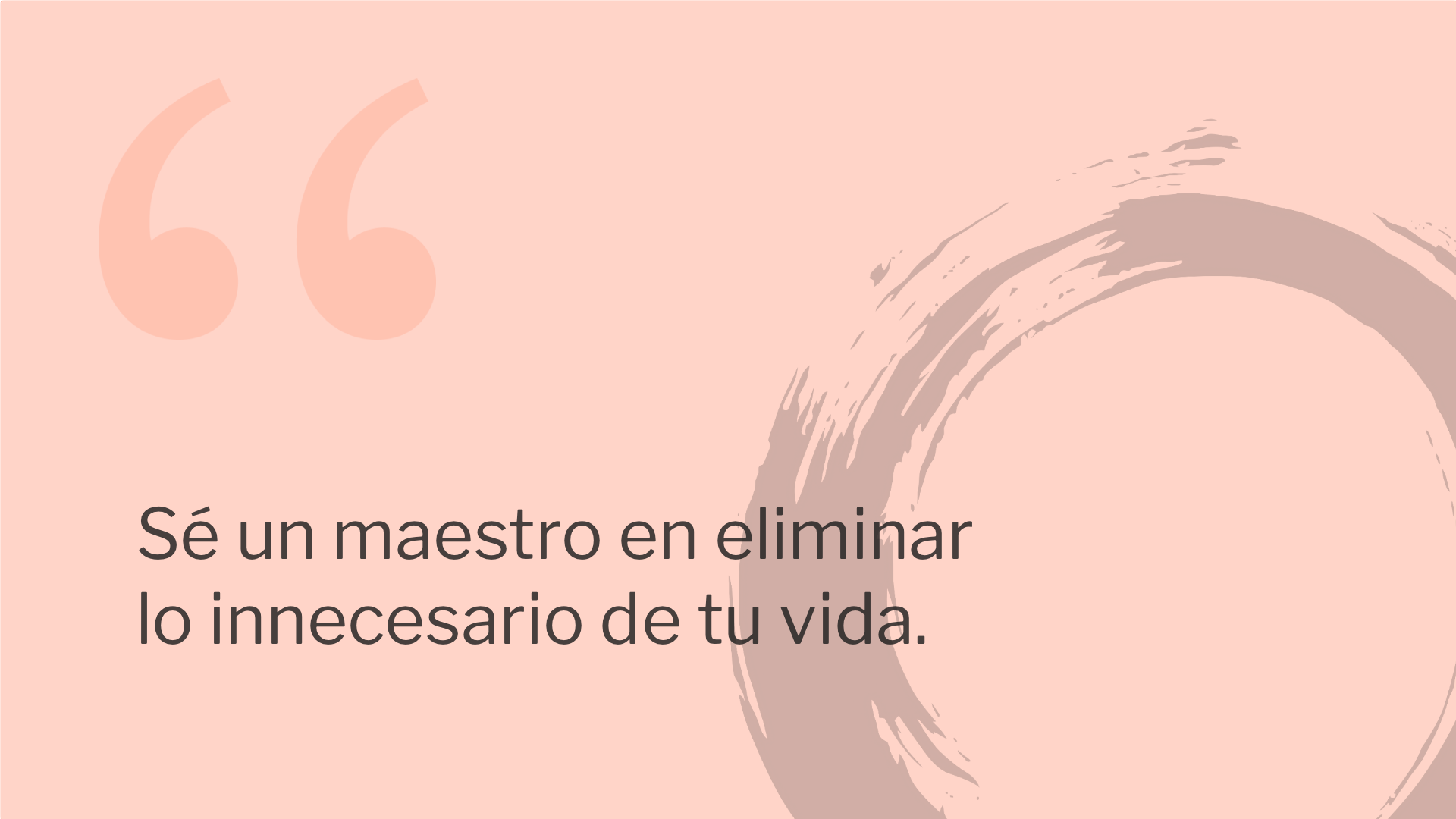 Sé un maestro en eliminar lo innecesario de tu vida.