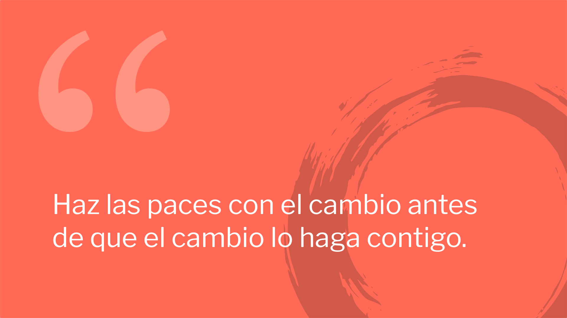 Haz las paces con el cambio antes de que el cambio lo haga contigo.