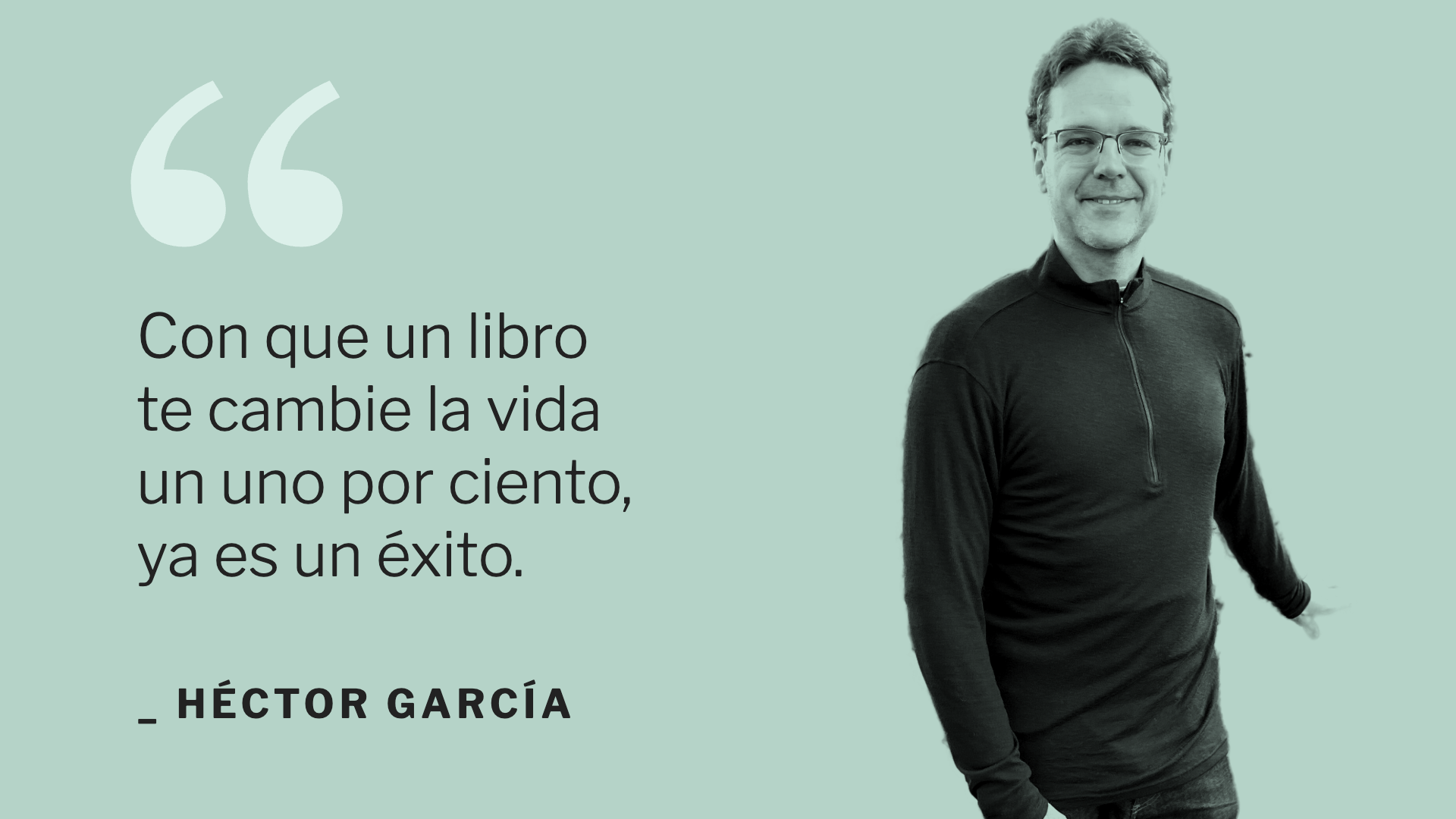 Con que un libro te cambie la vida un uno por ciento, ya es un éxito.