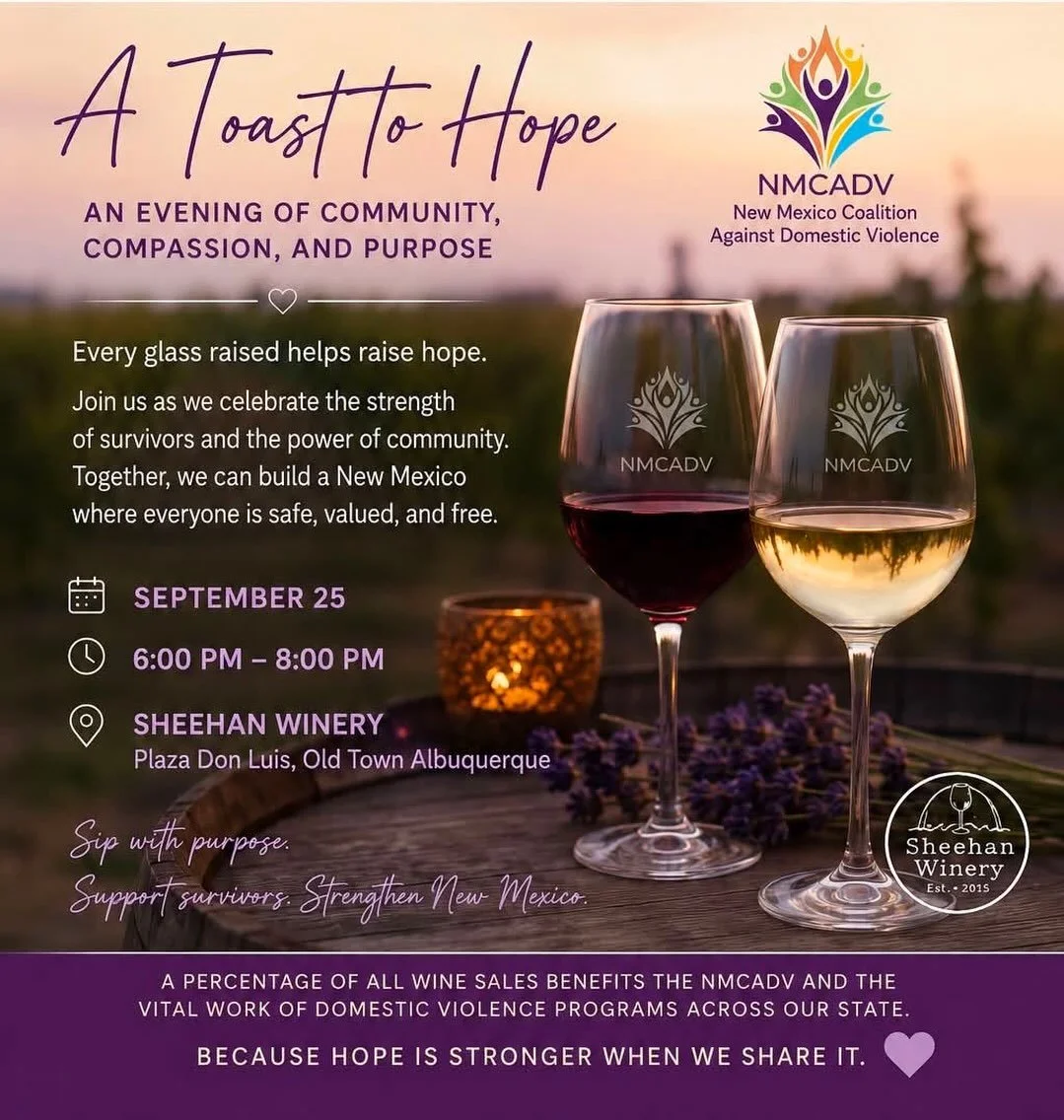 🍷 A Toast to Hope: An Evening of Community, Compassion &amp; Purpose

Join the New Mexico Coalition Against Domestic Violence (NMCADV) and Sheehan Winery for an evening dedicated to community, connection, and supporting survivors.

📅 September 25
⏰