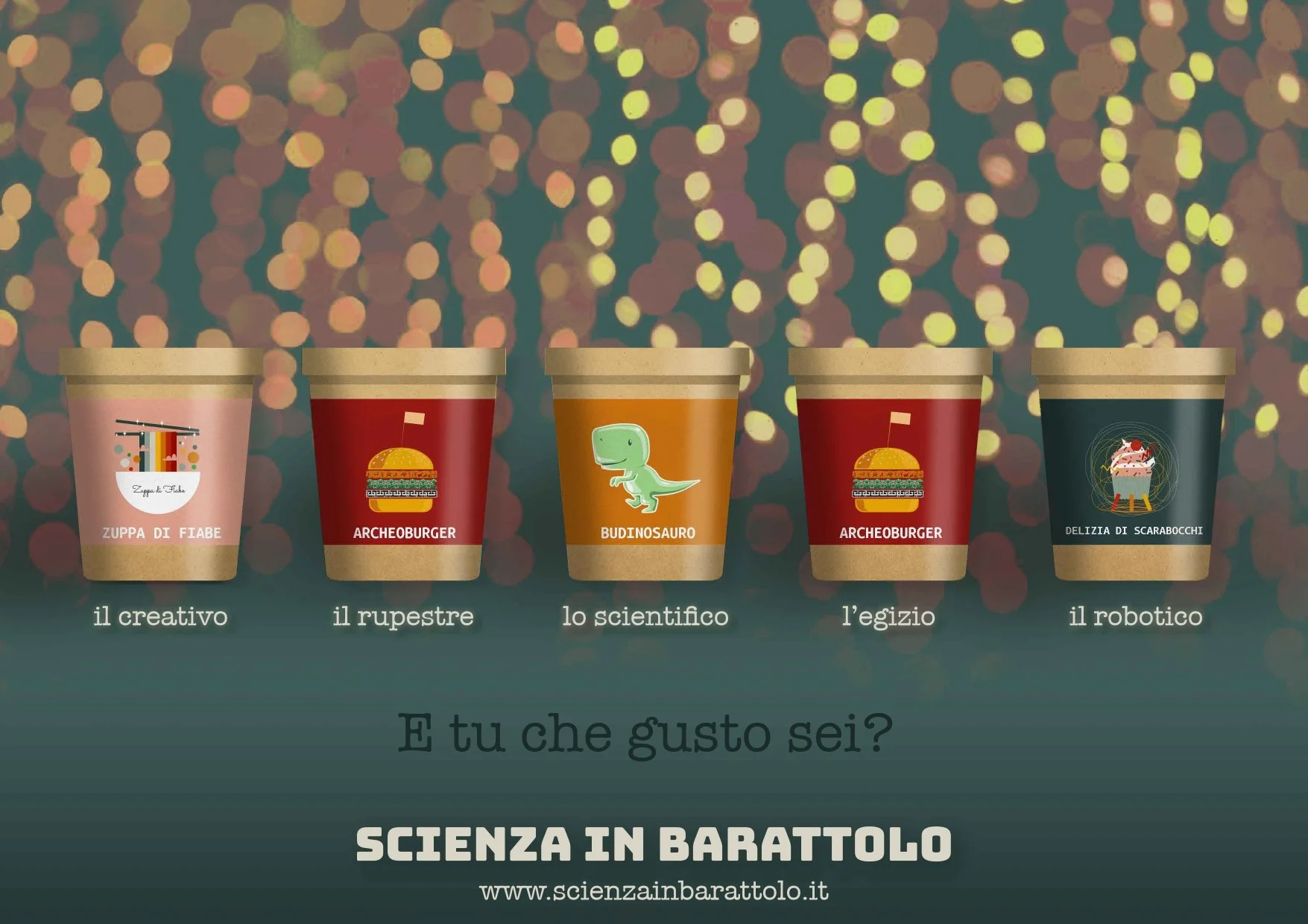 Cinque copertine di barattoli con etichette diverse e icone illustrative, tra cui un set di Bacchette di carta, un hamburger, un dinosauro verde, un altro hamburger, e una torta di fragole con panna. Sotto ci sono le didascalie in italiano: "il creativo", "il rupestre", "lo scientifico", "l'egizio", "il robotico"; e una frase centrale: "E tu che gusto sei?" con il titolo "SCIENZA IN BARATTOLO" e il sito web www.scienzainbarattolo.it.