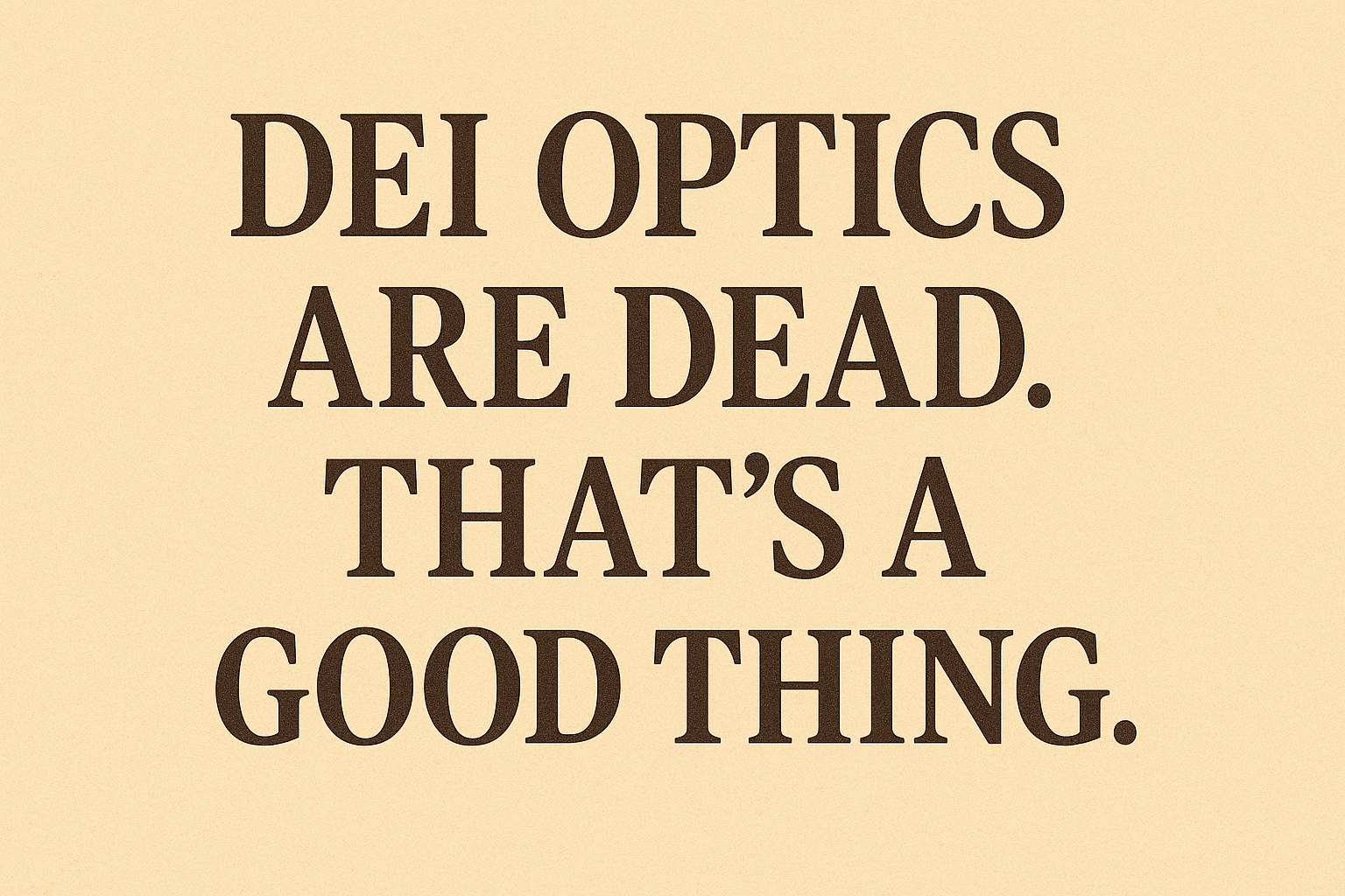 DEI Optics Are Dead. That’s a Good Thing.
