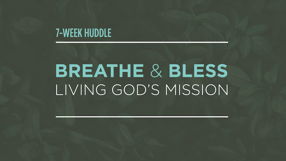 Breathe & Bless: Living God’s Mission • Training Huddle