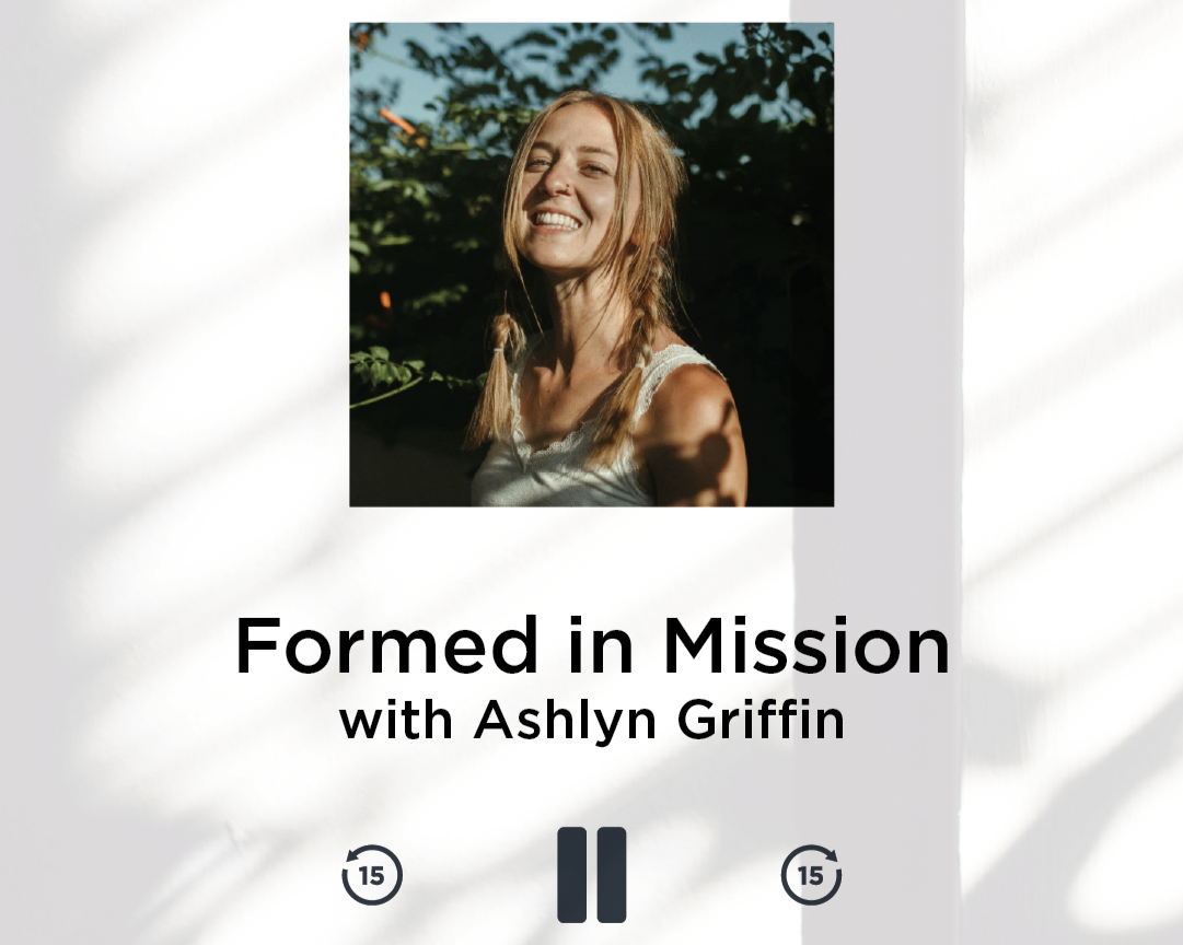 Formed in Mission with Ashlyn Griffin