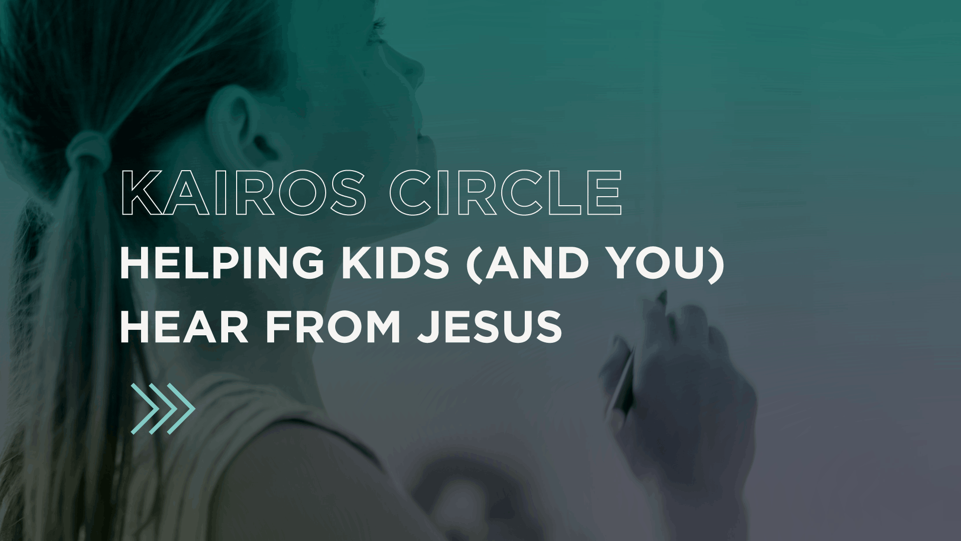 Kairos Circle: Helping Kids (and You) Hear from Jesus" title graphic — a teen in a teal-toned photo looks upward while writing, illustrating a moment of listening for God's voice.