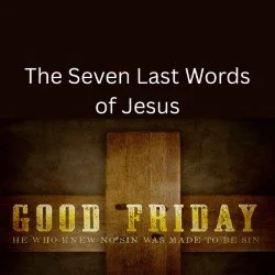 Good Friday - The Seven Last Words of Jesus