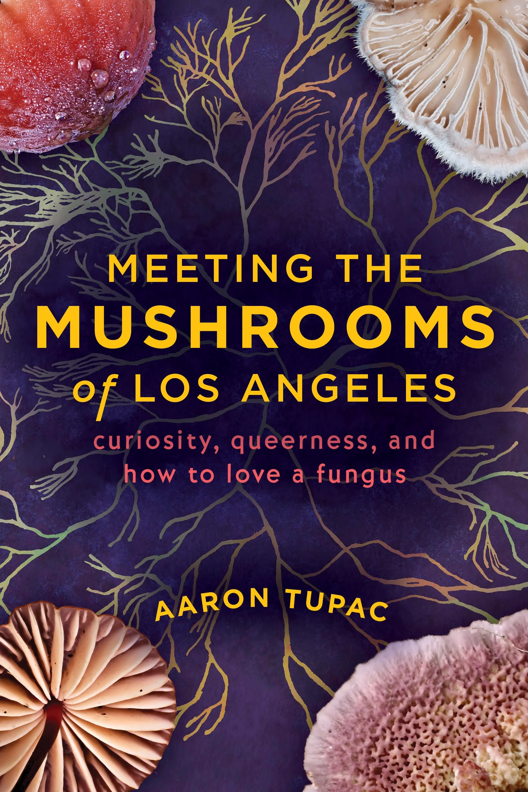 Book cover titled 'Meeting the Mushrooms of Los Angeles' by Aaron Tupac with images of various mushrooms and a decorative background with golden branch patterns.