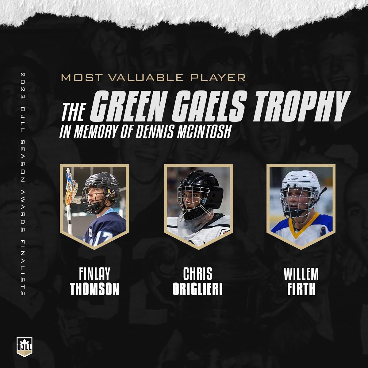 The finalists for the Green Gaels Trophy in memory of Dennis McIntosh, presented annually to the OJLL MVP:

🏆 Finlay Thomson (@MimicoJrALax)
🏆 Chris Origlieri (@JrANorthmen)
🏆 Willem Firth (@BeachesJrA)

#OJLLAwards will be presented during the On