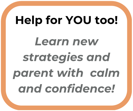 Sign with orange border reading: Help for YOU too! Learn new strategies and parent with calm and confidence!