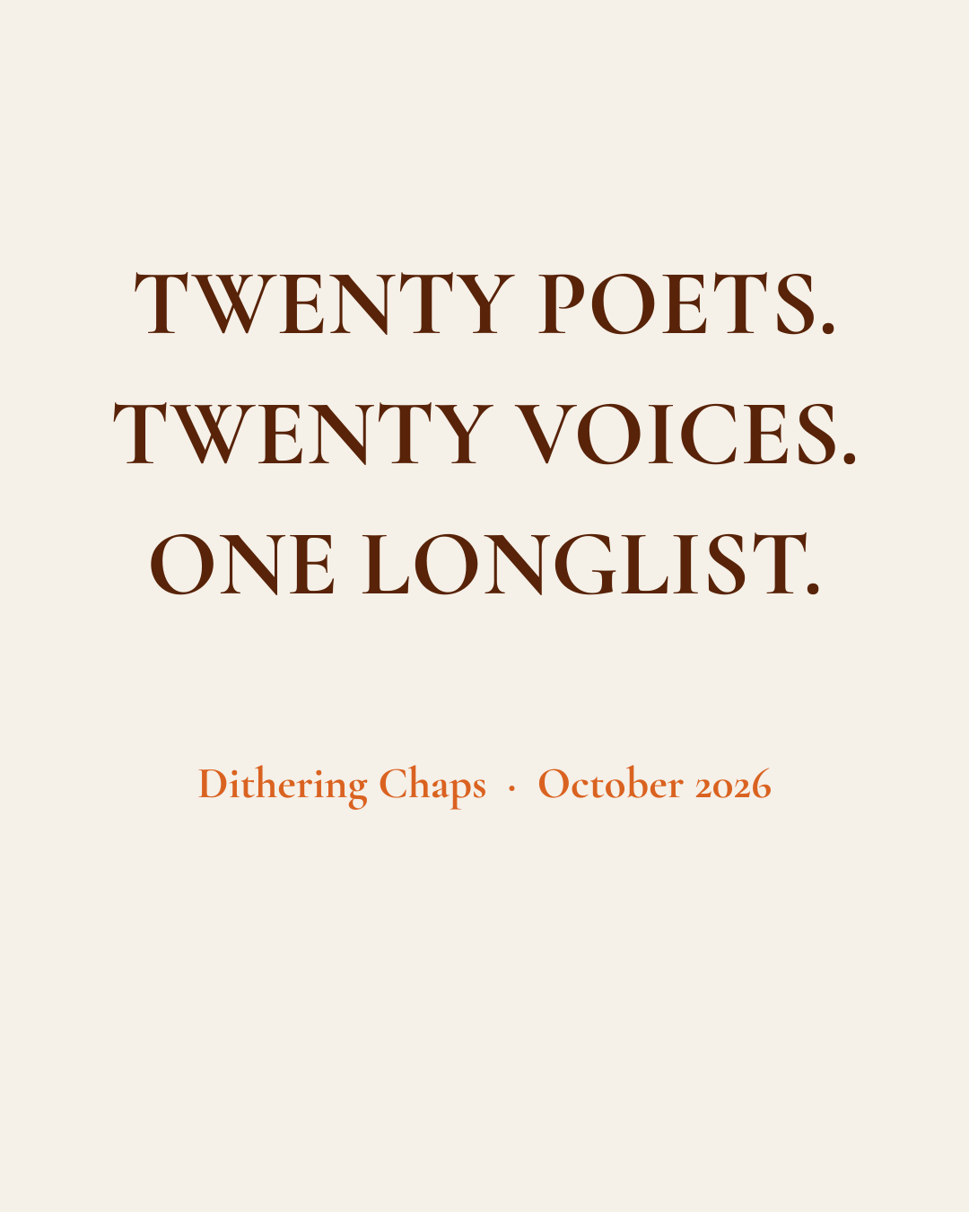Quote in large brown text: 'Twenty poets. Twenty voices. One longlist.' Below in smaller orange text: 'Dithering Chaps · October 2026'.