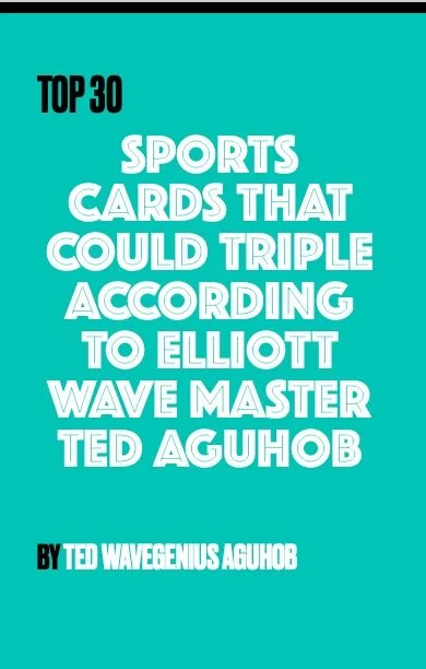 Top 30 Sports Cards That Could Triple According To Elliott Wave Master Ted Aguhob - 155 pages