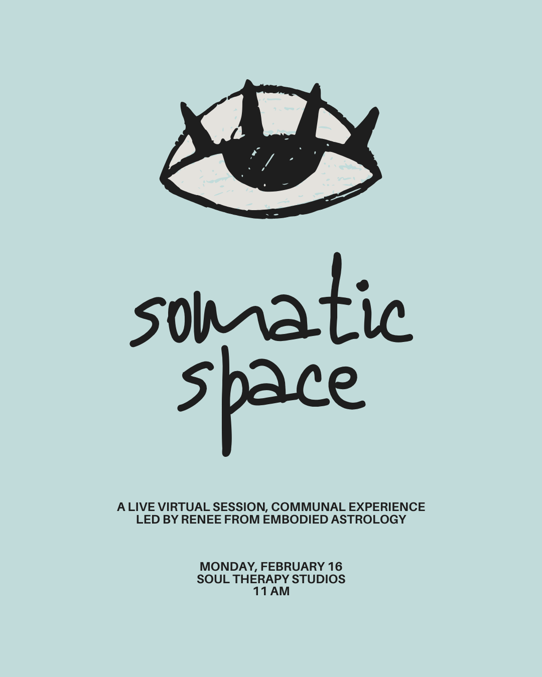 Flyer for 'Somatic Space,' a live virtual session on communal experience led by Renee from Embodied Astrology, scheduled for Monday, February 16 at 11 AM at Soul Therapy Studios. Features an hand-drawn eye with eyelashes and a light blue background.