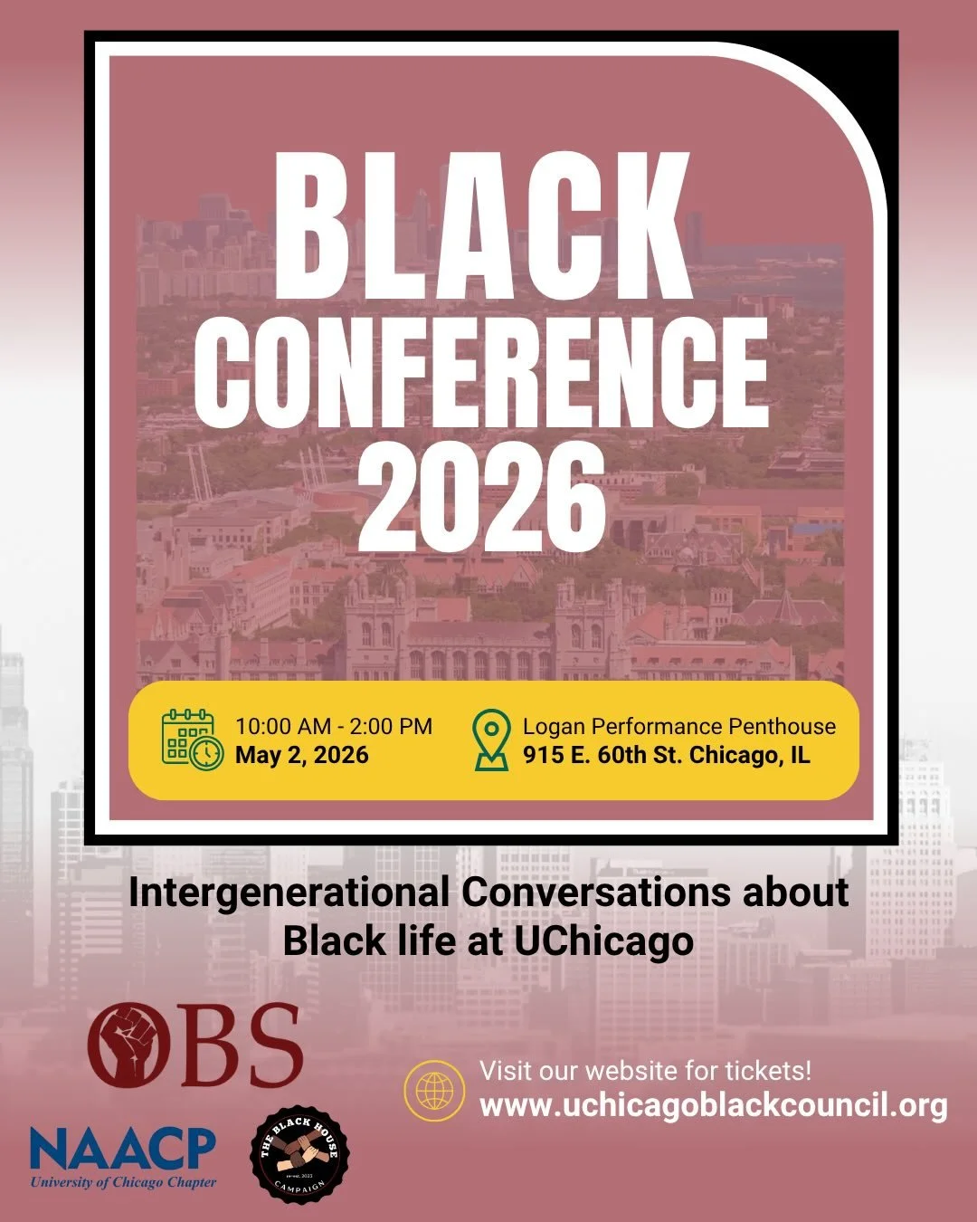 The Official Flyer is here!

Join us for Black Conference 2026: Intergenerational Conversations on Black life at UChicago. 

May 2, 2026 at Logan Performance Penthouse from 10:00 am - 2:00pm. Your $5 ticket can be purchased using the link in our bio.