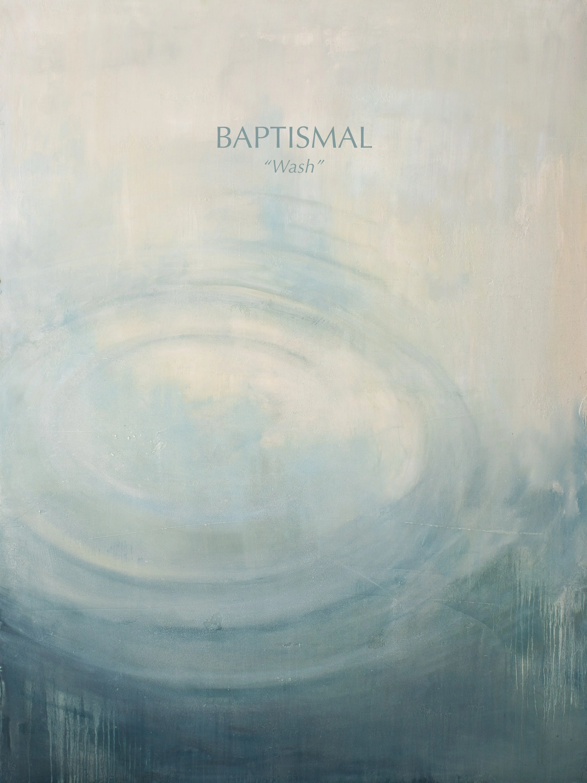 BAPTISMAL "Wash" 36x48 in, Oil on textured panel