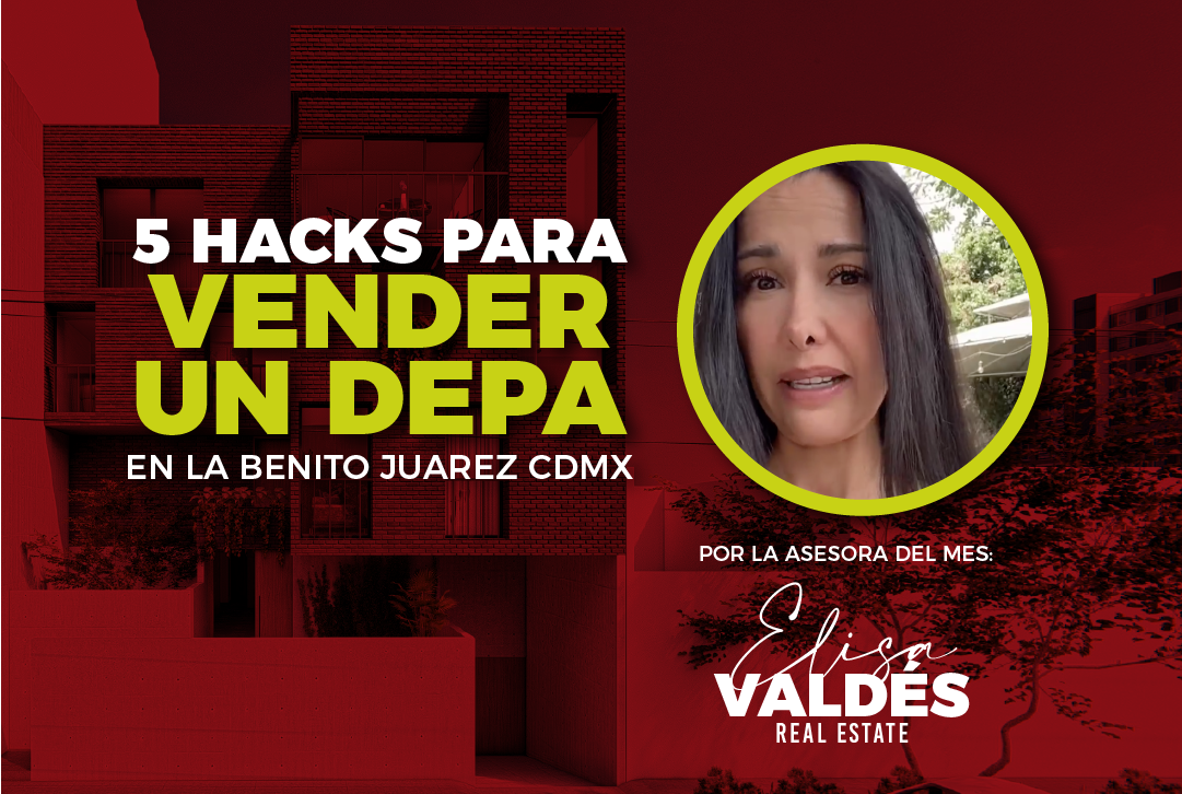 5 hacks para vender un depa en la Benito Juarez CDMX por la asesora del mes: Elisa Valdes