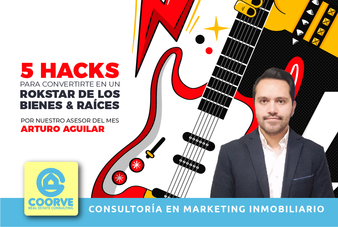 5 Hacks para convertirte en un Rockstar de los Bienes Raíces (por nuestro asesor del mes Arturo Aguilar)