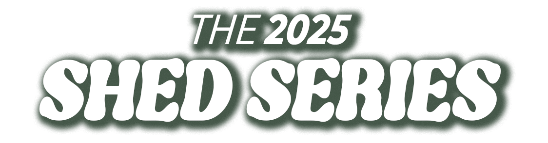 Text reads 'The 2025 Shed Series' on a black background with green and white lettering.