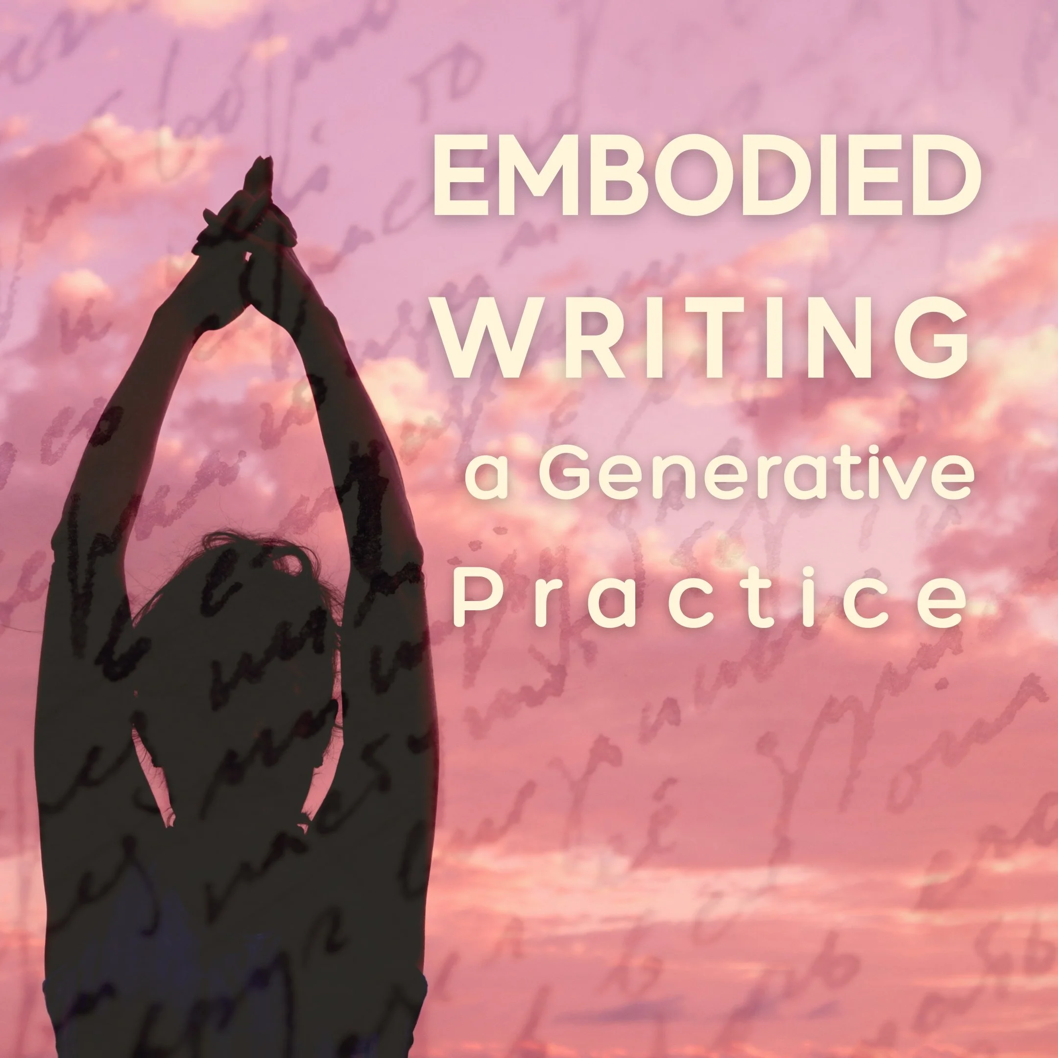 A silhouette of a person with their hands clasped above their head, set against a pink sky with clouds and handwritten text overlay. Overlaid text reads: "Embodied Writing, a Generative Practice."