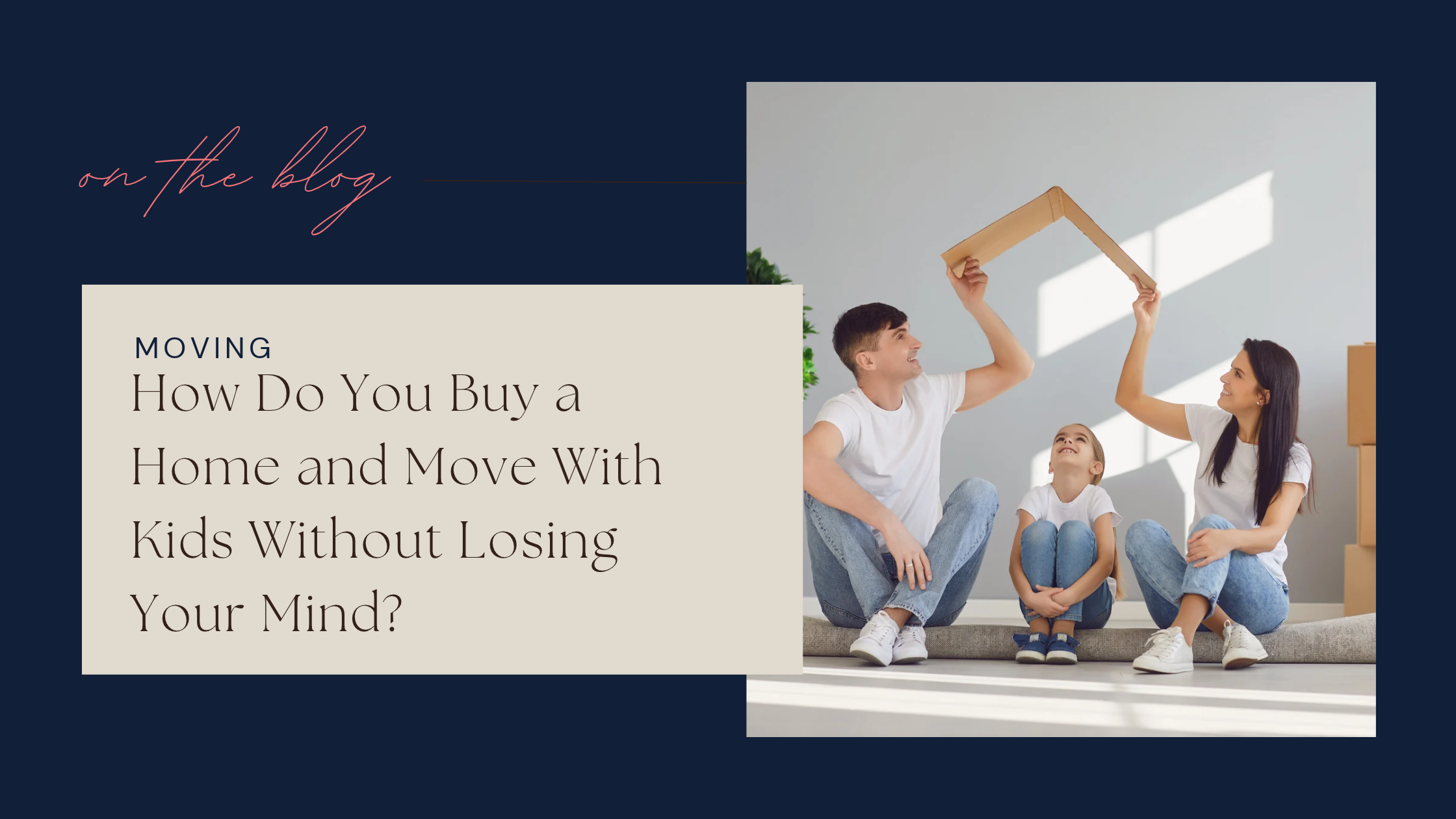 How Do You Buy a Home and Move With Kids Without Losing Your Mind?