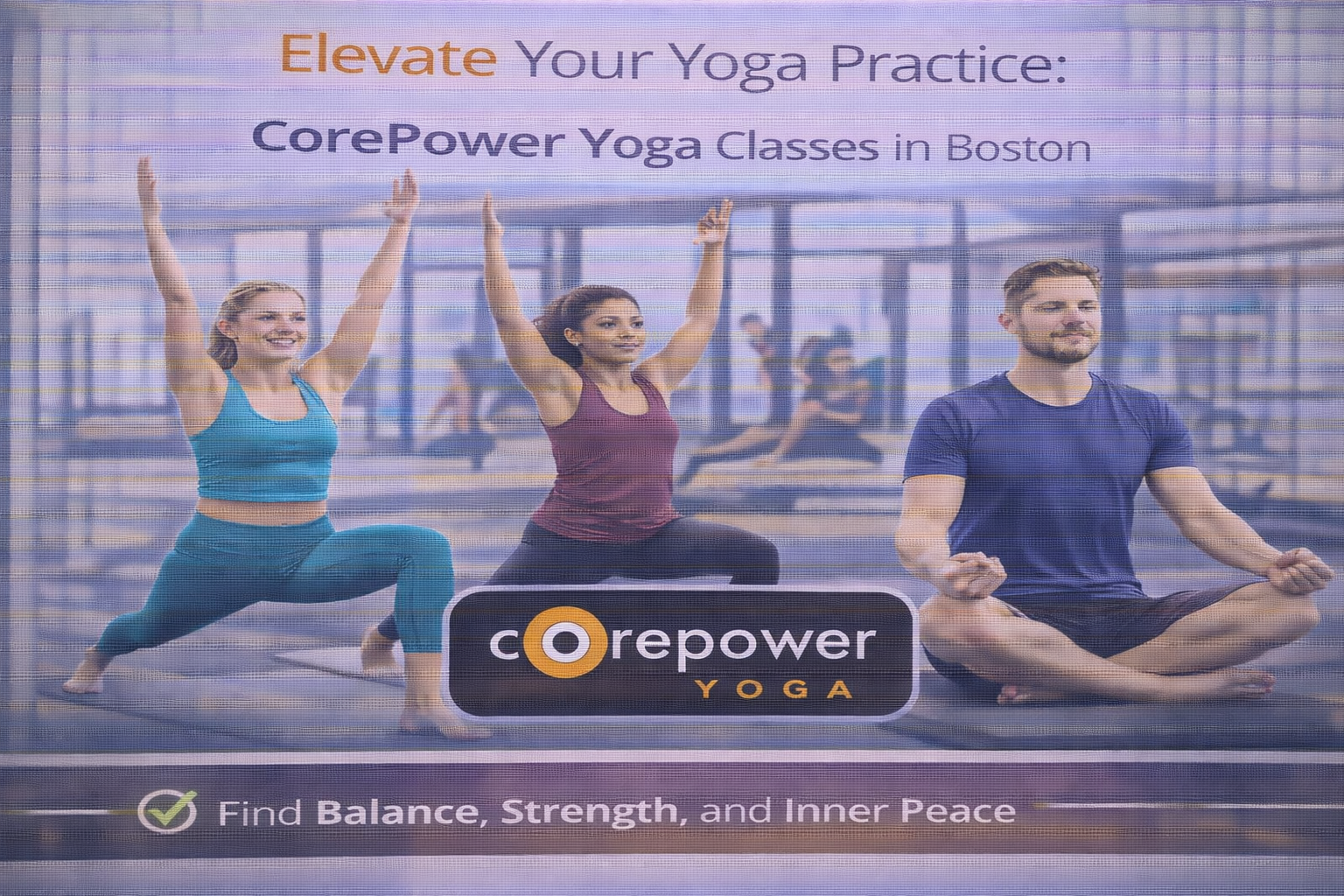 Elevate Your Yoga Practice: CorePower Yoga Classes in Boston