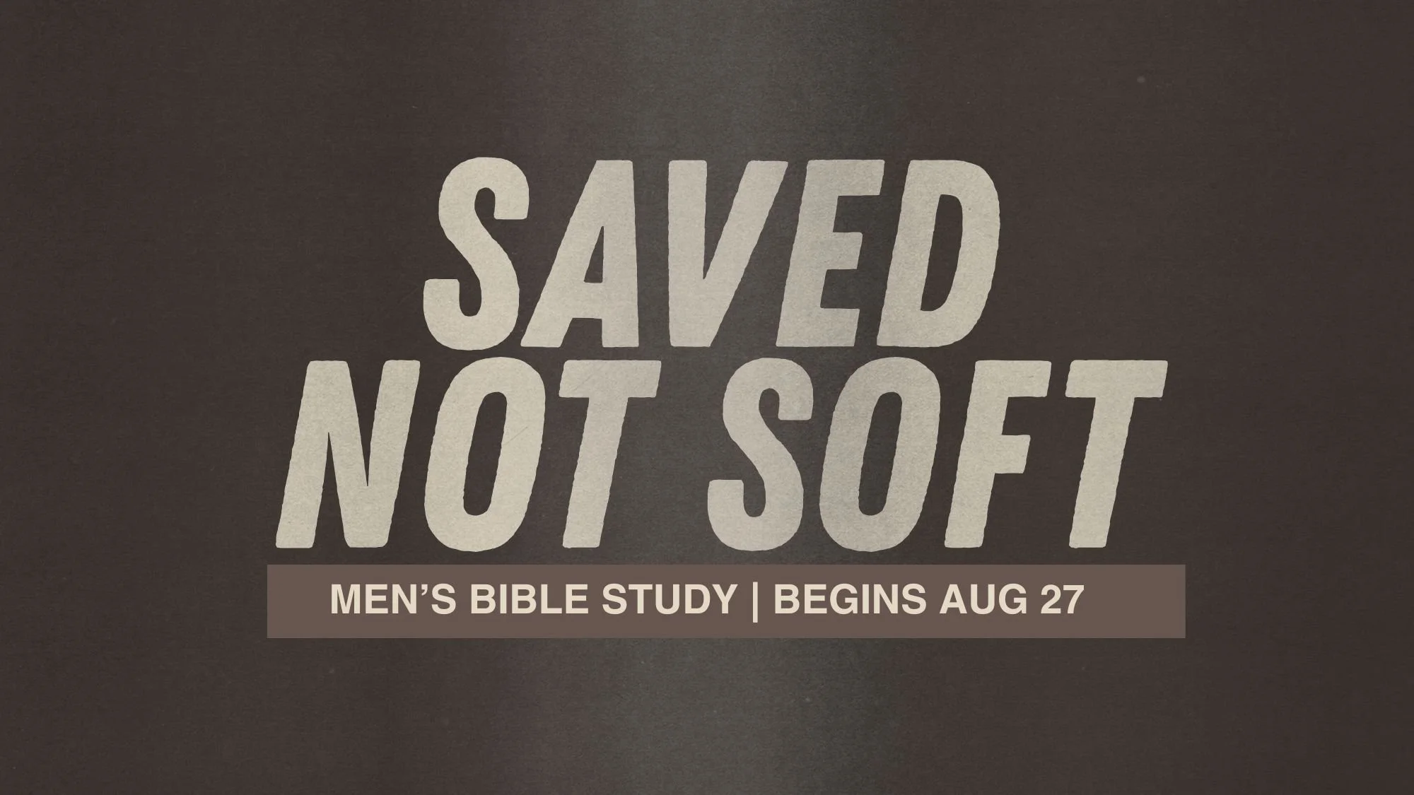 Men’s Bible Study SAVED. NOT SOFT.