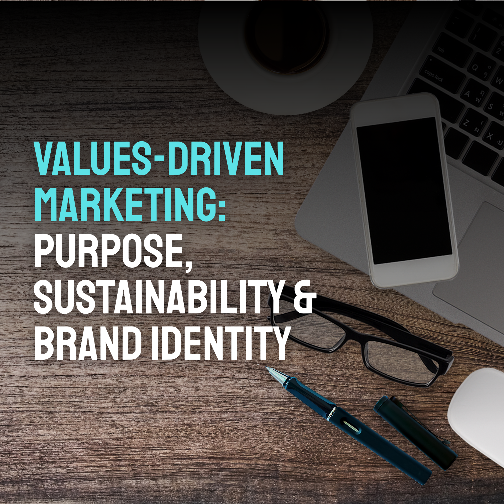 Values-Driven Marketing: Purpose, Sustainability &amp; Brand Identity