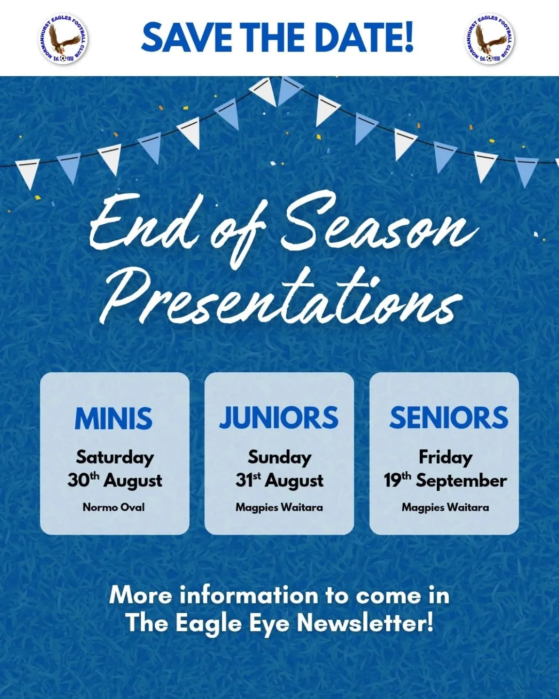 Save the date for our end of season presentation days!! 🥳🦅

We&rsquo;re excited to wrap up the season and celebrate all our amazing Normo Eagles teams:

⚽ Minis &ndash; Saturday 30 August
📍 Normo Oval
🕗 Morning
✨ A fun new format with games and p