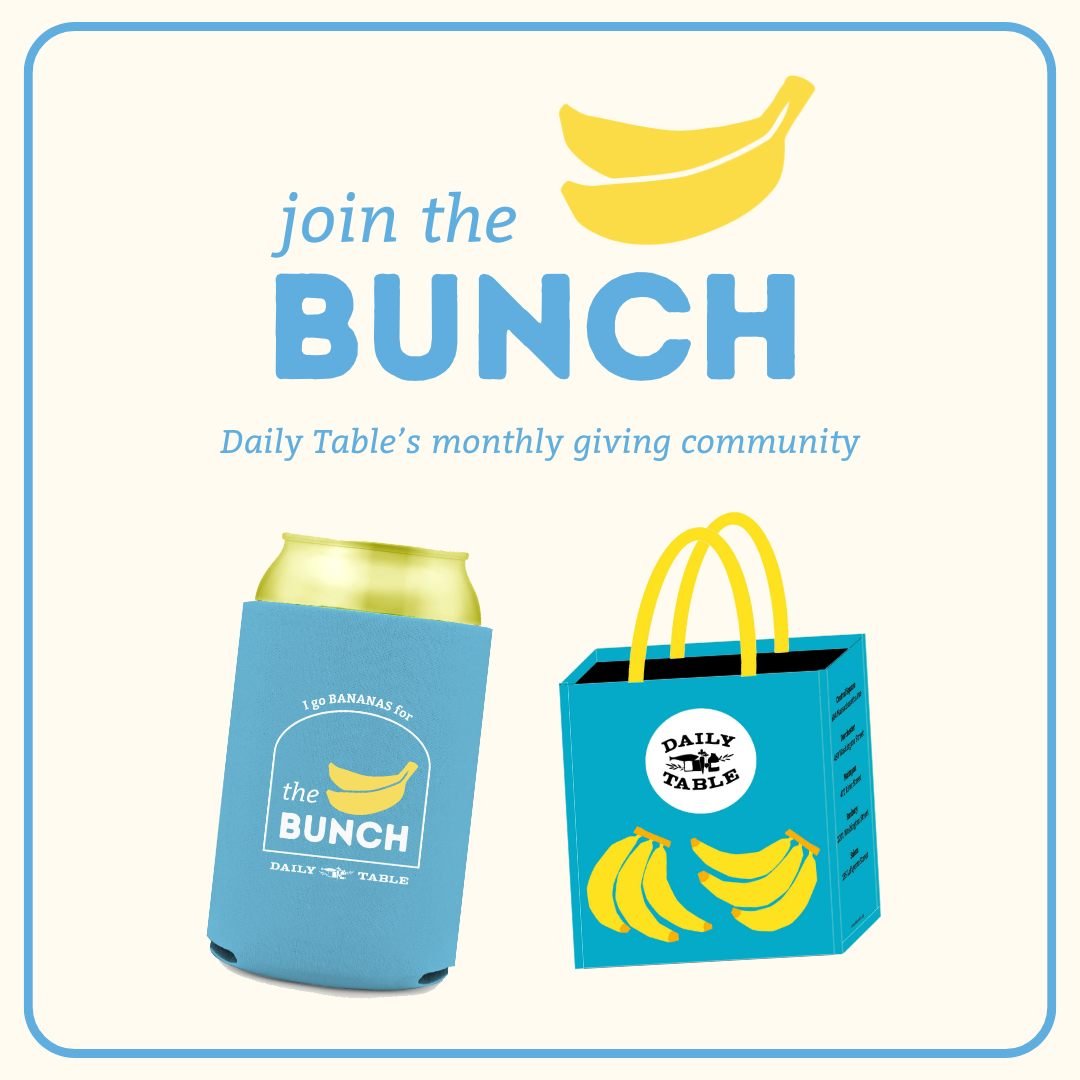 When you give monthly to Daily Table and join the Bunch, not only do you help keep prices low on groceries for those who need it most, but you also receive a special welcome package!

Join the Bunch for as little as $5 per month (the cost of a cup of