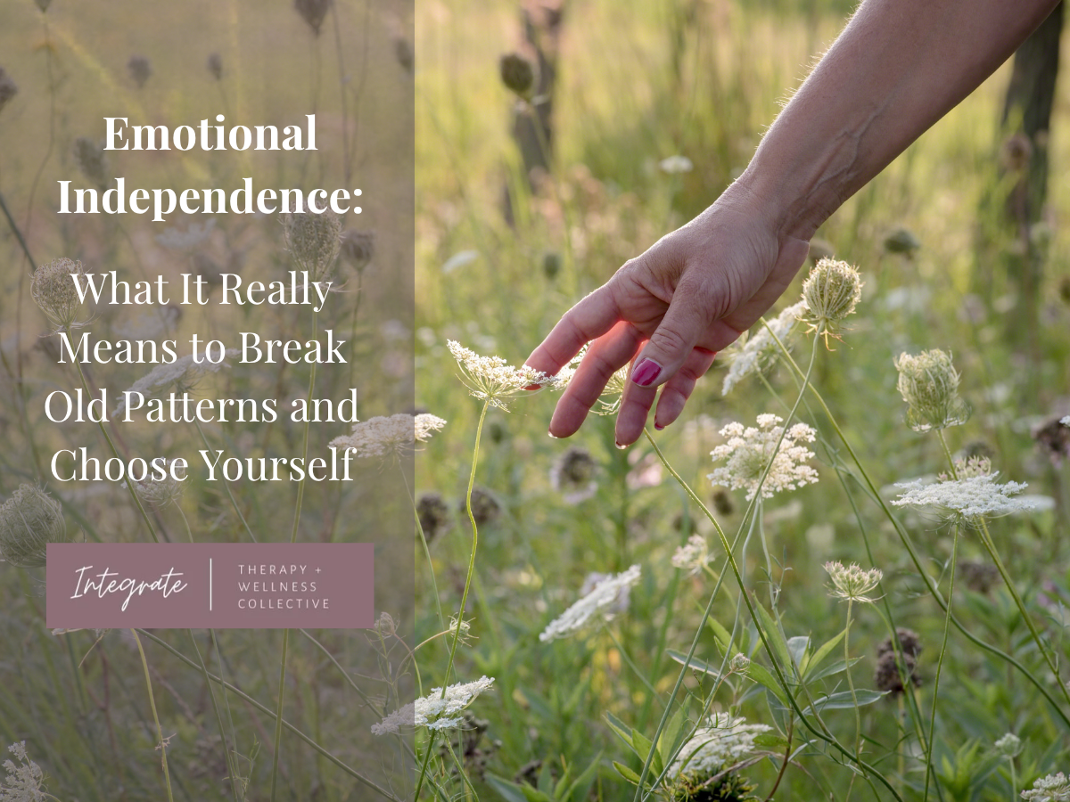 Emotional Independence: What It Really Means to Break Old Patterns and Choose Yourself