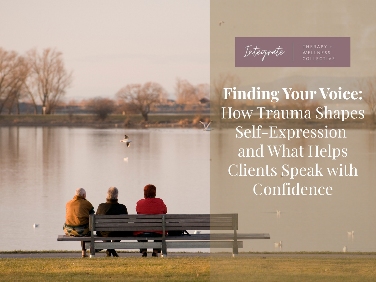 Finding Your Voice: How Trauma Shapes Self‑Expression and What Helps Clients Speak with Confidence