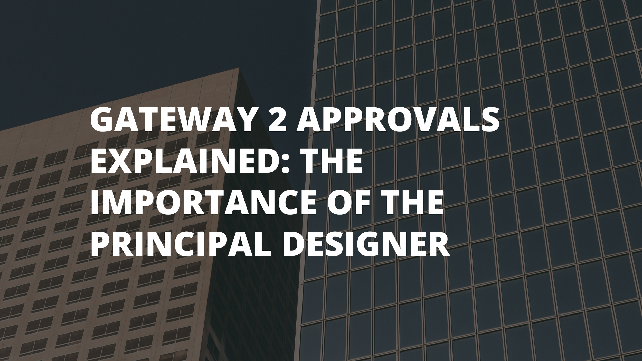 Gateway 2 Approvals Explained: The Importance of the Principal Designer