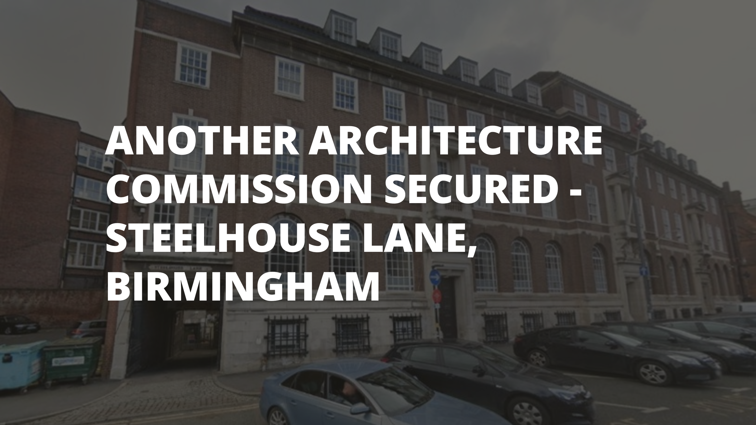 Another Architecture Commission Secured - Steelhouse Lane, Birmingham