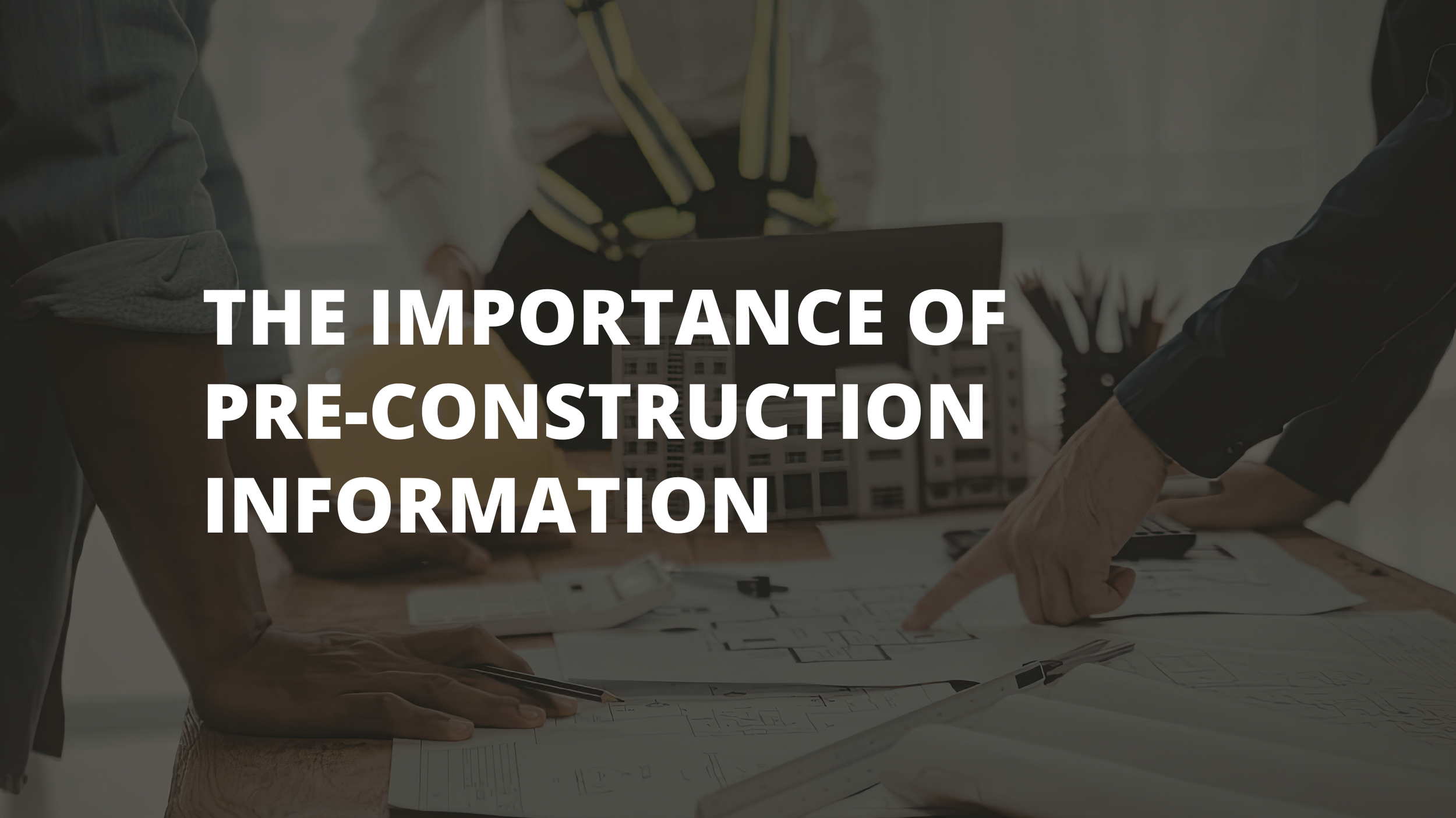 The Importance of Pre-Construction Information