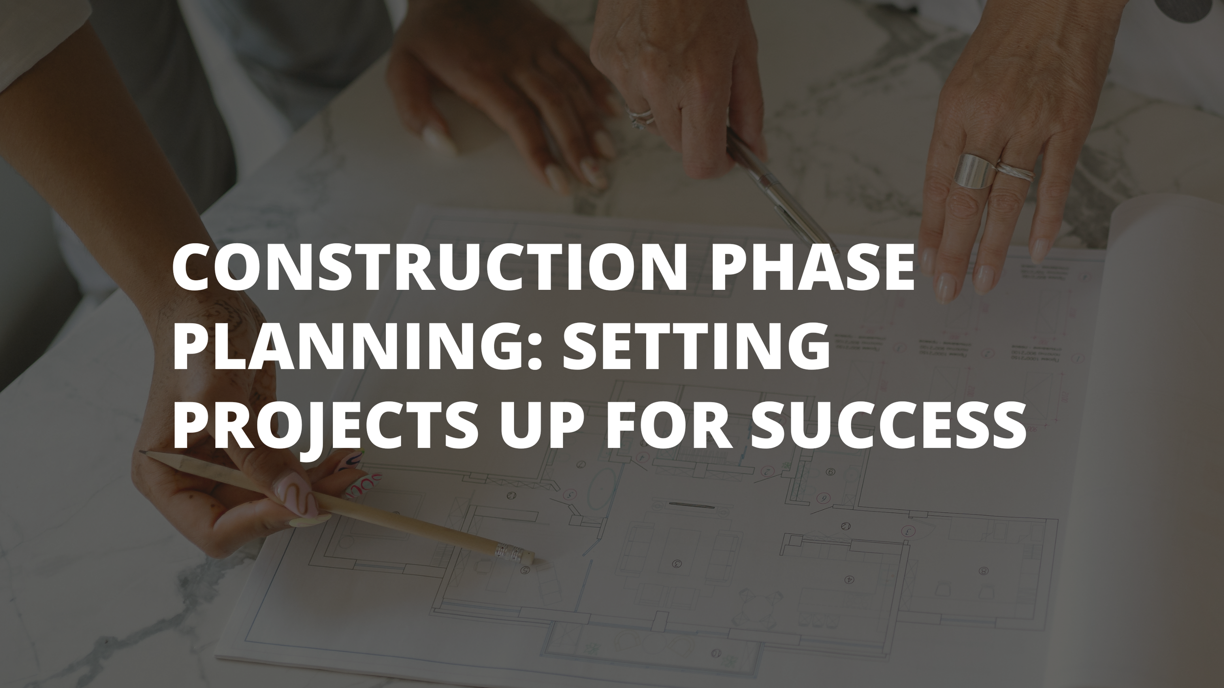 Construction Phase Planning: Setting Projects Up for Success