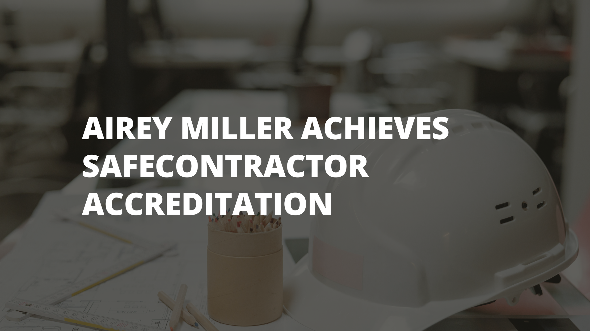 Airey Miller Achieves SafeContractor Accreditation