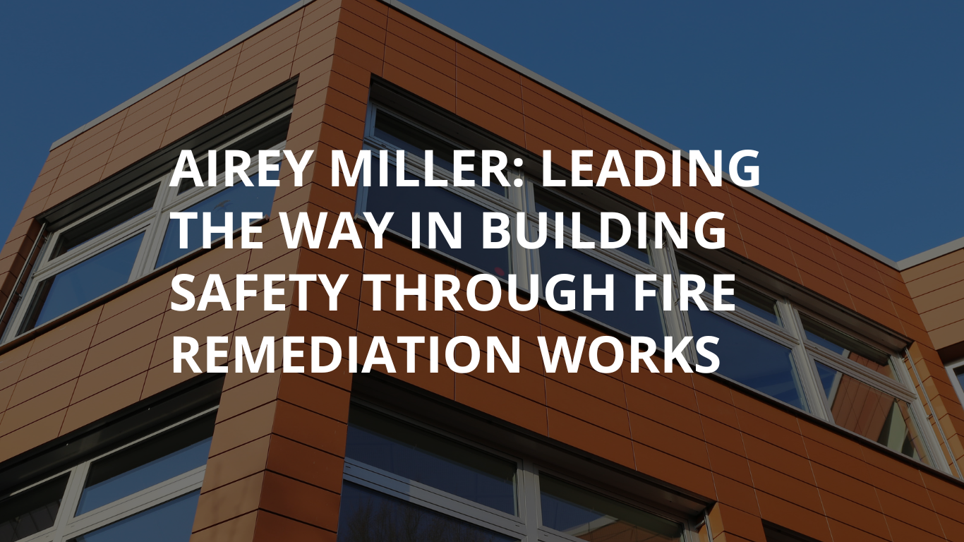 Airey Miller: Leading the Way in Building Safety through Fire Remediation Works