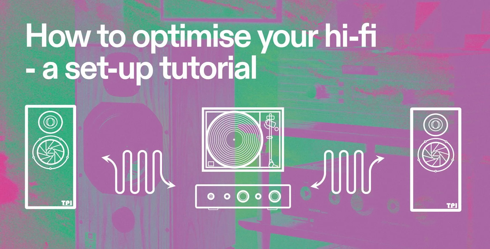 How to optimise your hi-fi - a set-up tutorial