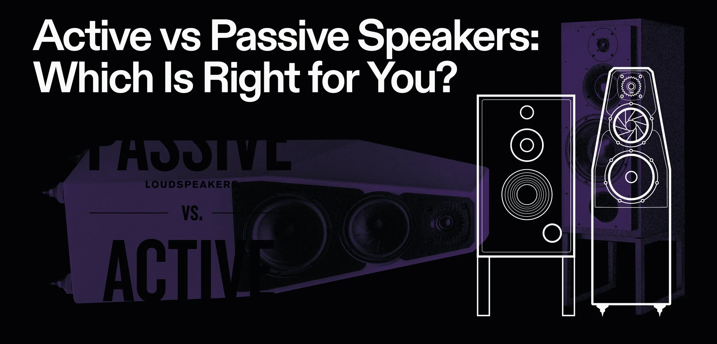 Active vs Passive Loudspeakers: Which Is Right for You?