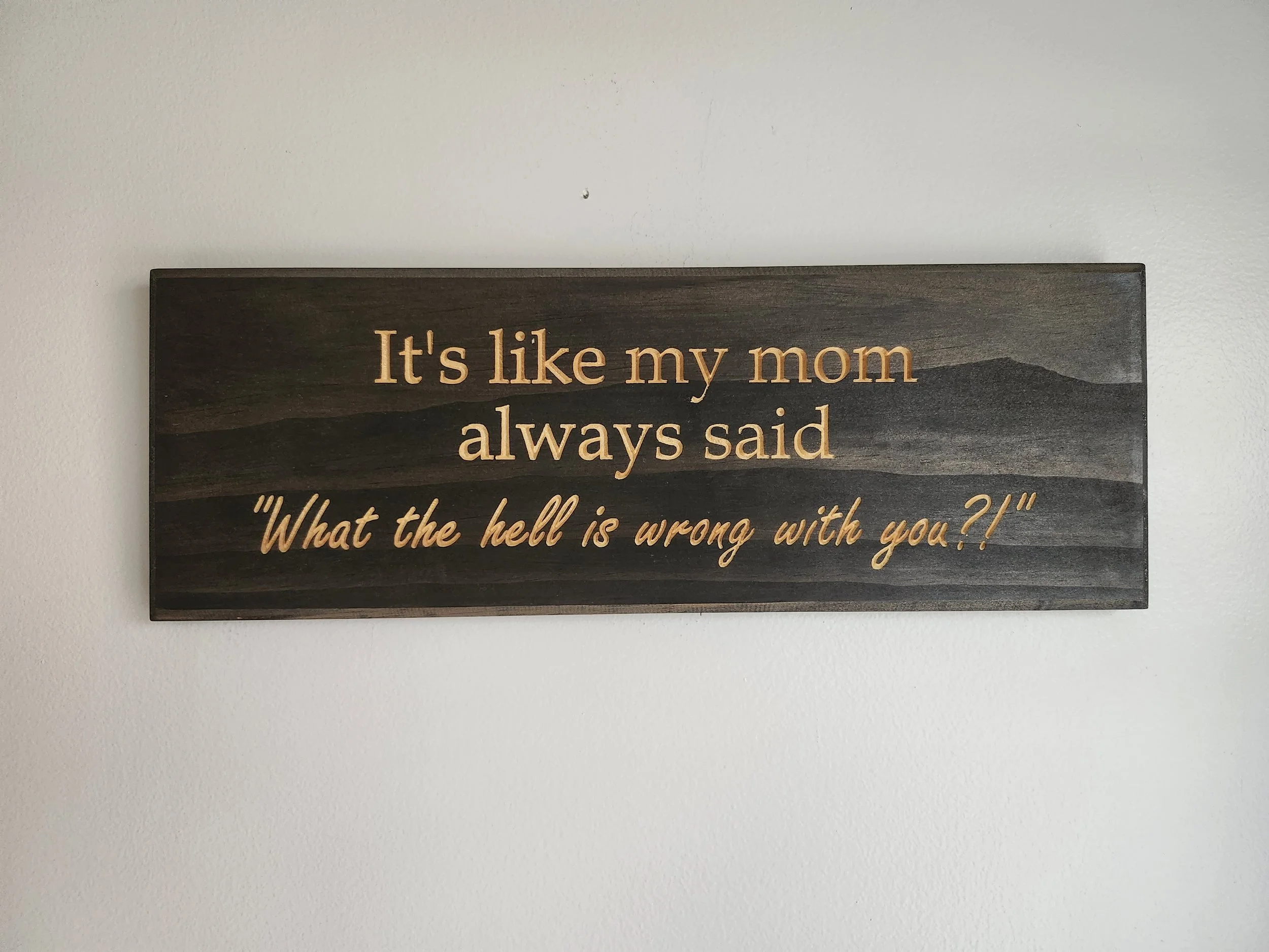 "It's Like My Mom Always Said..."