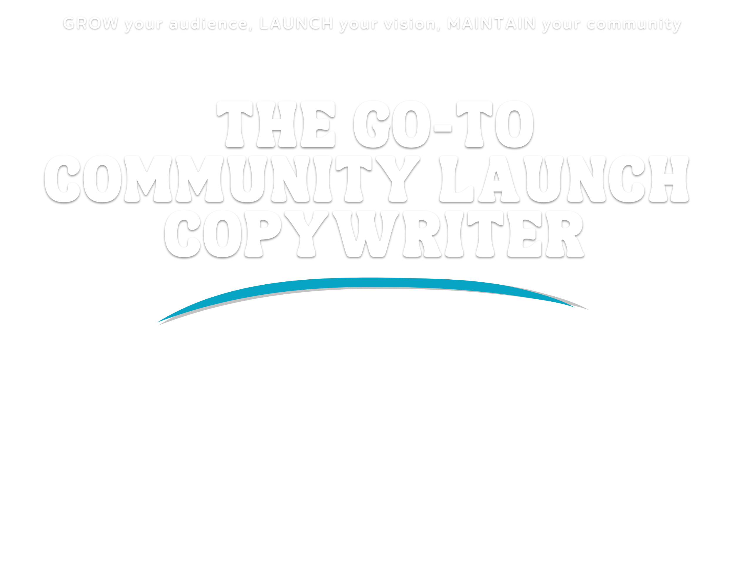 Black background with white bold text reading "The Go-To Community Launch Copywriter" and smaller white text above saying "Grow your audience, Launch your vision, Maintain your community." A blue curved line is beneath the main text.