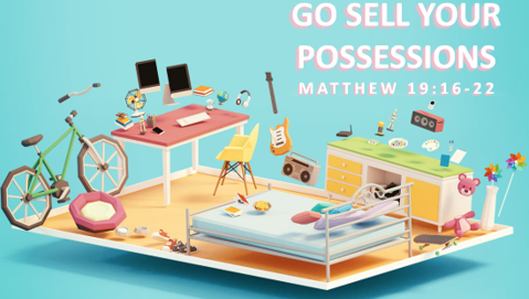 GO SELL YOUR POSSESSIONS - Matthew 19: 16-22